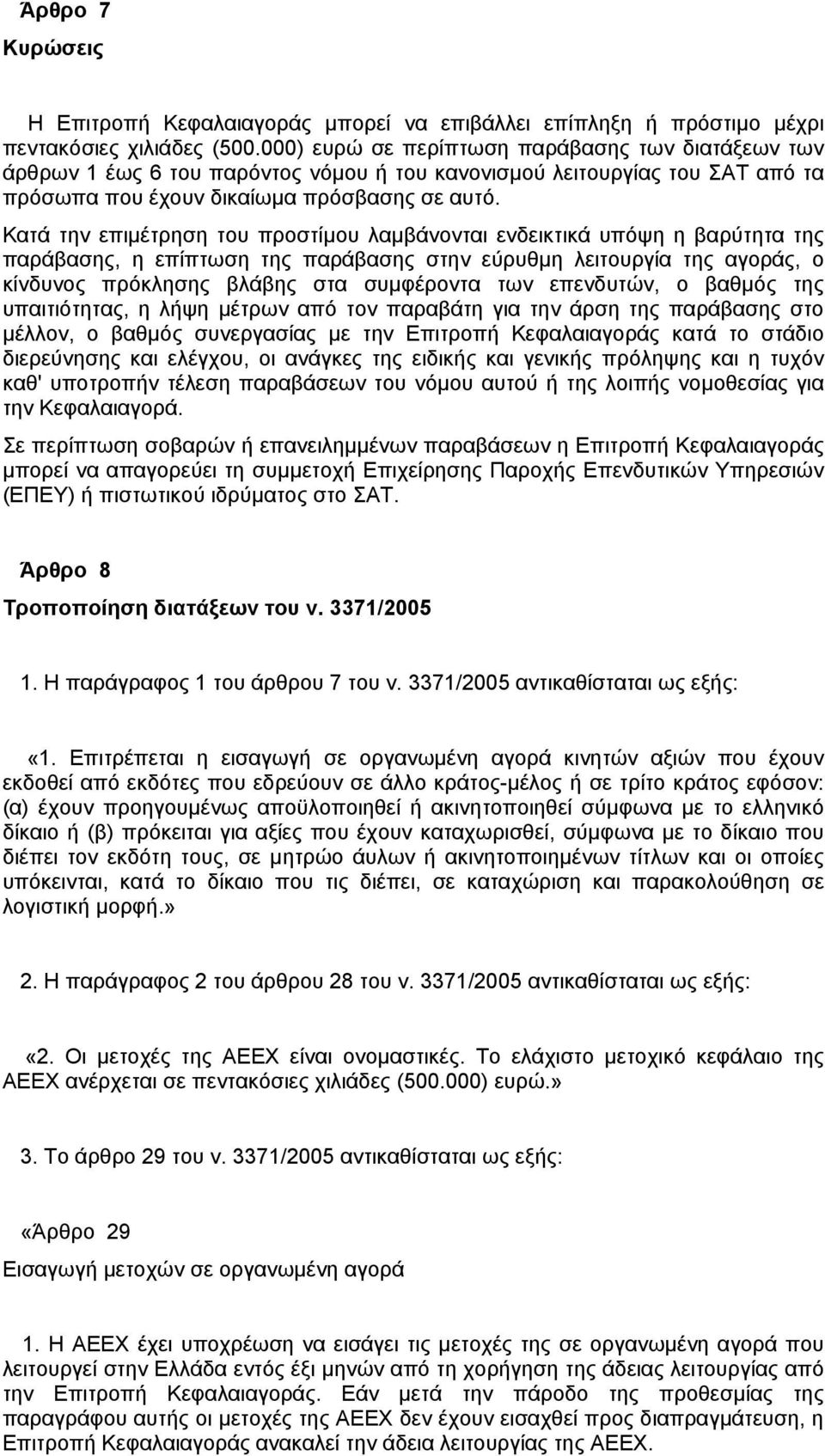 Κατά την επιμέτρηση του προστίμου λαμβάνονται ενδεικτικά υπόψη η βαρύτητα της παράβασης, η επίπτωση της παράβασης στην εύρυθμη λειτουργία της αγοράς, ο κίνδυνος πρόκλησης βλάβης στα συμφέροντα των