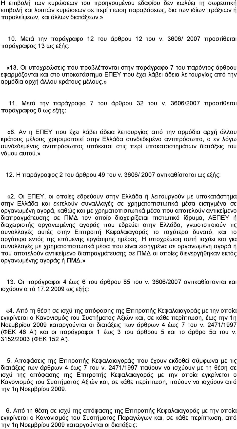 Οι υποχρεώσεις που προβλέπονται στην παράγραφο 7 του παρόντος άρθρου εφαρμόζονται και στο υποκατάστημα ΕΠΕΥ που έχει λάβει άδεια λειτουργίας από την αρμόδια αρχή άλλου κράτους μέλους.» 11.