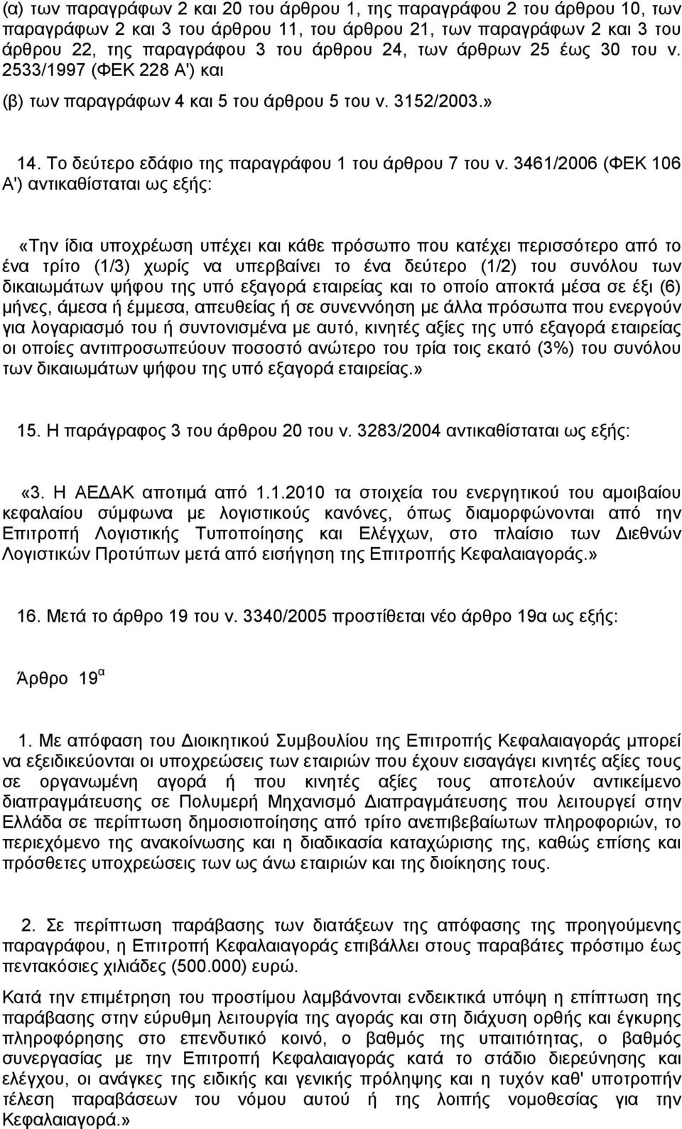 3461/2006 (ΦΕΚ 106 Α') αντικαθίσταται ως εξής: «Την ίδια υποχρέωση υπέχει και κάθε πρόσωπο που κατέχει περισσότερο από το ένα τρίτο (1/3) χωρίς να υπερβαίνει το ένα δεύτερο (1/2) του συνόλου των