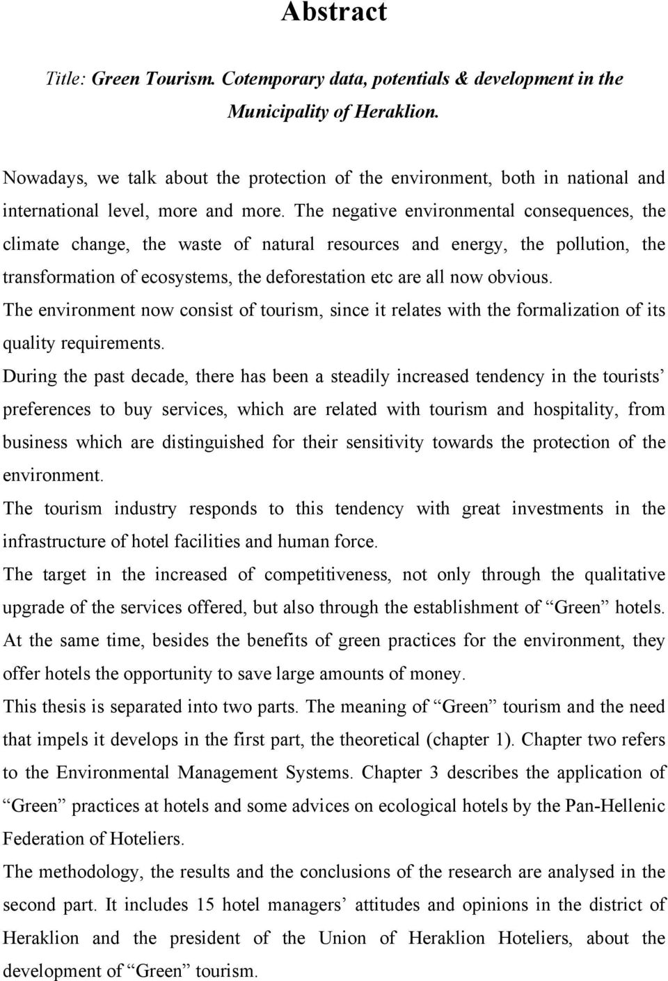 The negative environmental consequences, the climate change, the waste of natural resources and energy, the pollution, the transformation of ecosystems, the deforestation etc are all now obvious.