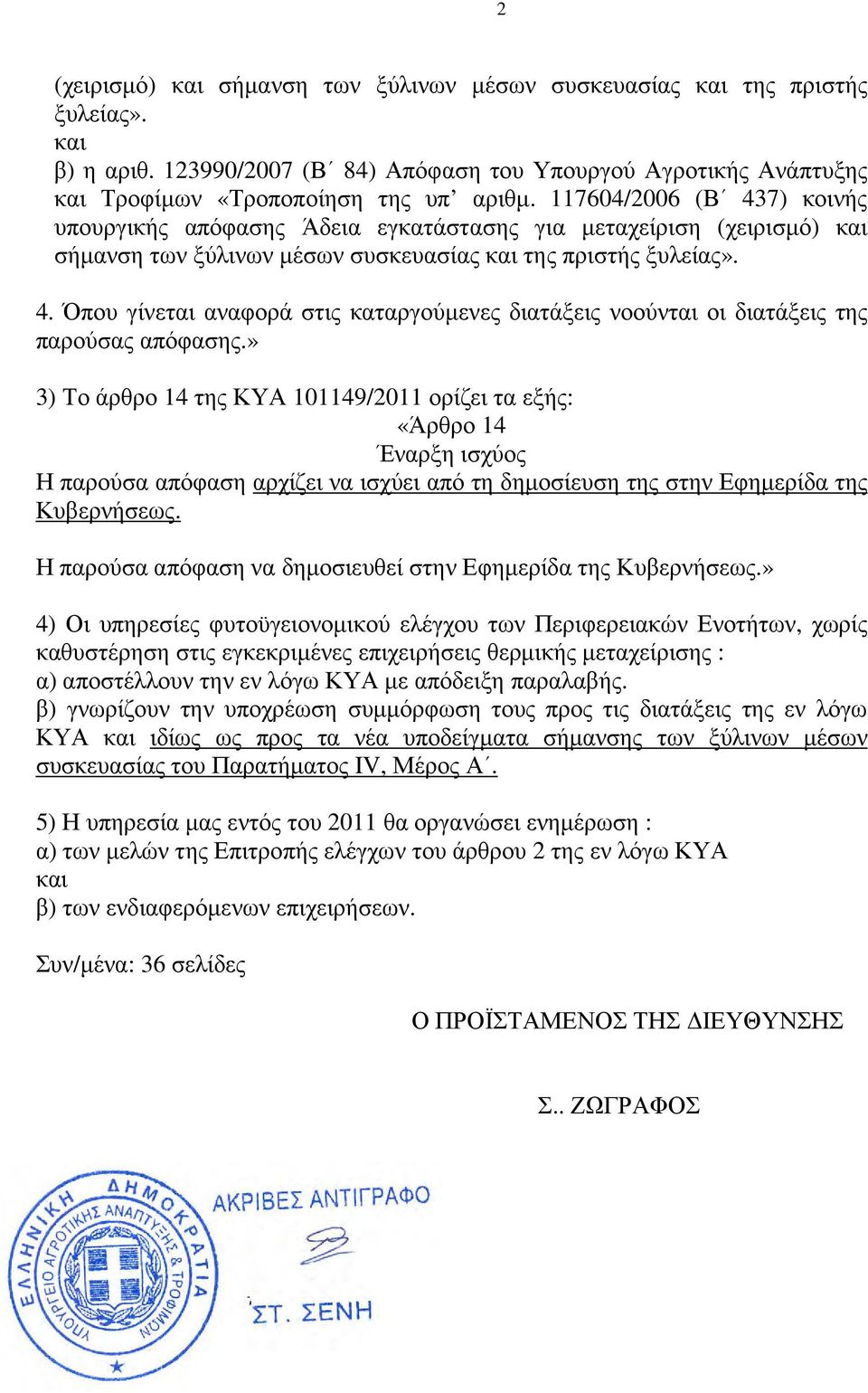 » 3) Το άρθρο 14 της ΚΥΑ 101149/2011 ορίζει τα εξής: «Άρθρο 14 Έναρξη ισχύος Η παρούσα απόφαση αρχίζει να ισχύει από τη δηµοσίευση της στην Εφηµερίδα της Κυβερνήσεως.