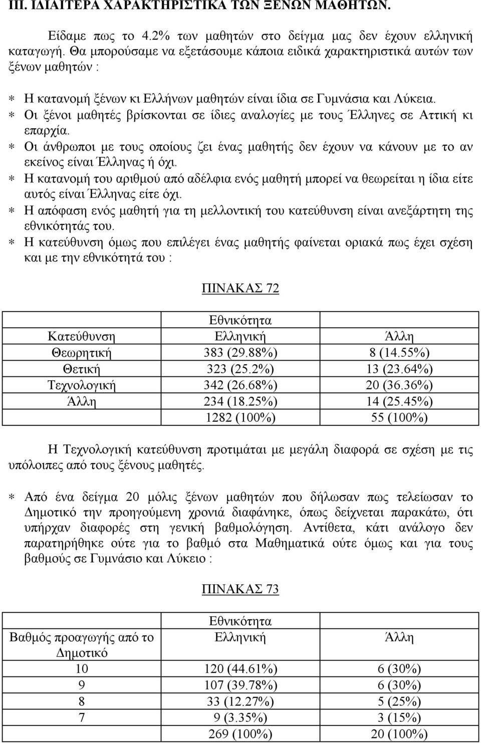 Οι ξένοι μαθητές βρίσκονται σε ίδιες αναλογίες με τους Έλληνες σε Αττική κι επαρχία. Οι άνθρωποι με τους οποίους ζει ένας μαθητής δεν έχουν να κάνουν με το αν εκείνος είναι Έλληνας ή όχι.