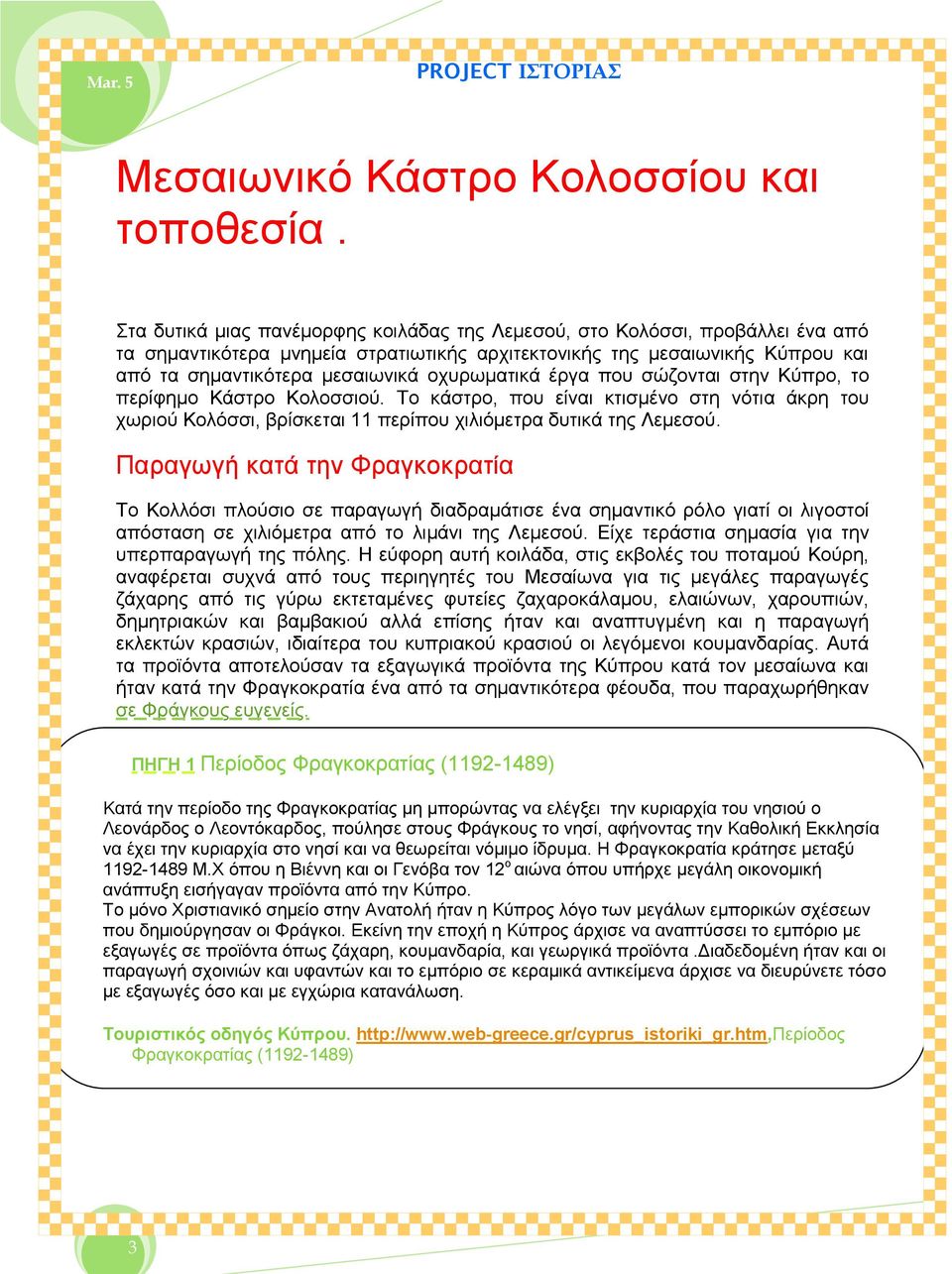 οχυρωματικά έργα που σώζονται στην Κύπρο, το περίφημο Κάστρο Κολοσσιού. Το κάστρο, που είναι κτισμένο στη νότια άκρη του χωριού Κολόσσι, βρίσκεται 11 περίπου χιλιόμετρα δυτικά της Λεμεσού.