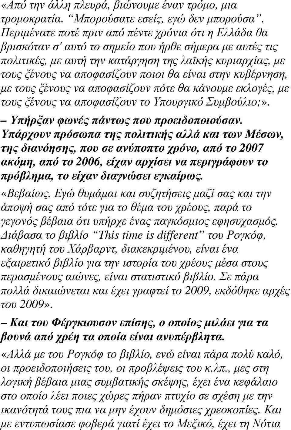 ποιοι θα είναι στην κυβέρνηση, µε τους ξένους να αποφασίζουν πότε θα κάνουµε εκλογές, µε τους ξένους να αποφασίζουν το Υπουργικό Συµβούλιο;». Υπήρξαν φωνές πάντως που προειδοποιούσαν.