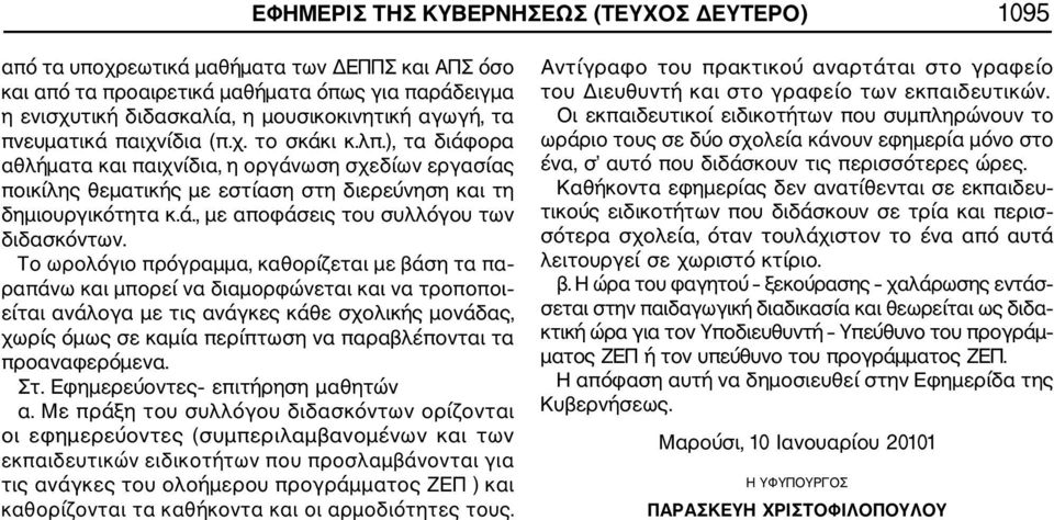 Το ωρολόγιο πρόγραμμα, καθορίζεται με βάση τα πα ραπάνω και μπορεί να διαμορφώνεται και να τροποποι είται ανάλογα με τις ανάγκες κάθε σχολικής μονάδας, χωρίς όμως σε καμία περίπτωση να παραβλέπονται