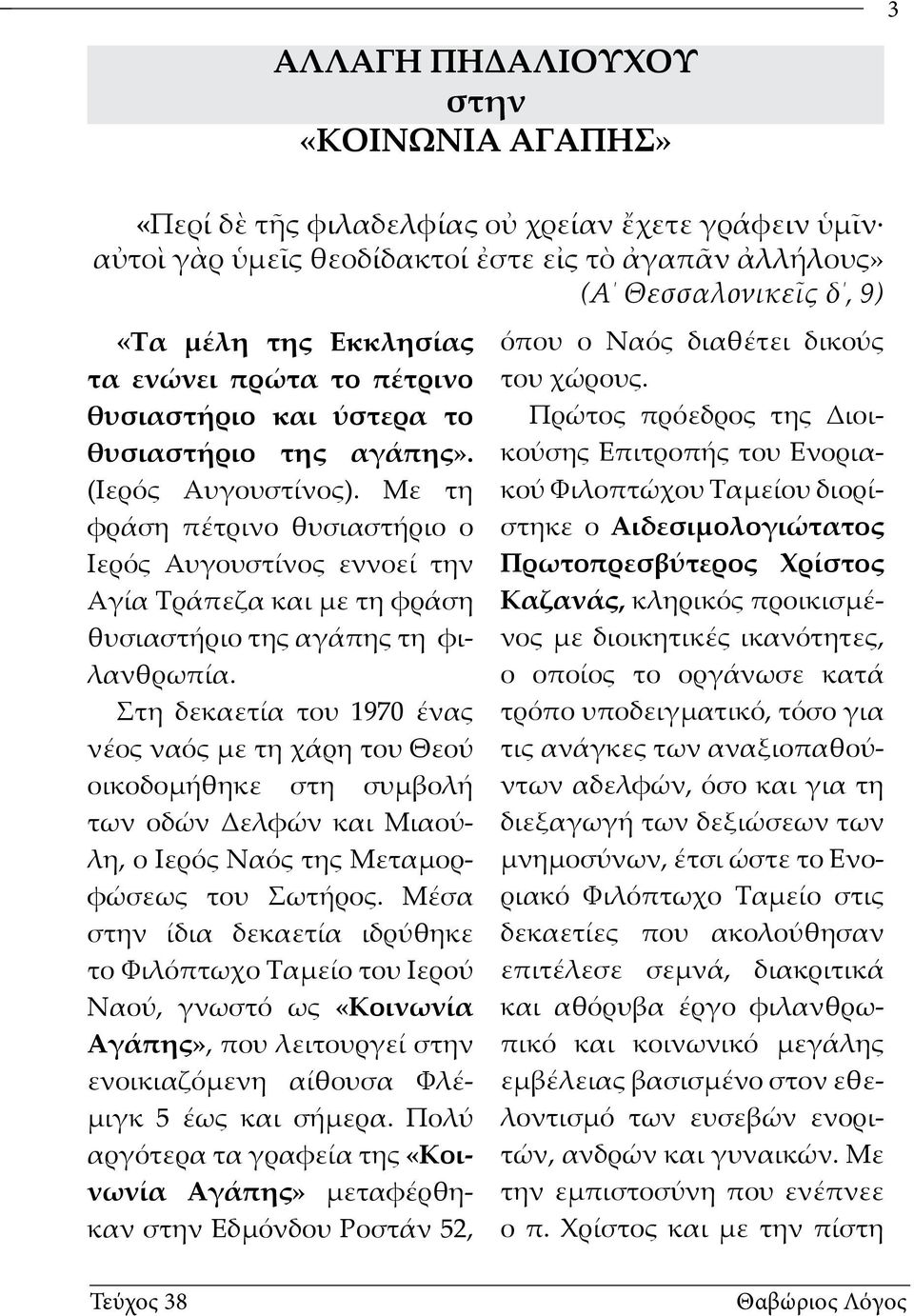 Με τη φράση πέτρινο θυσιαστήριο ο Ιερός Αυγουστίνος εννοεί την Αγία Τράπεζα και με τη φράση θυσιαστήριο της αγάπης τη φιλανθρωπία.