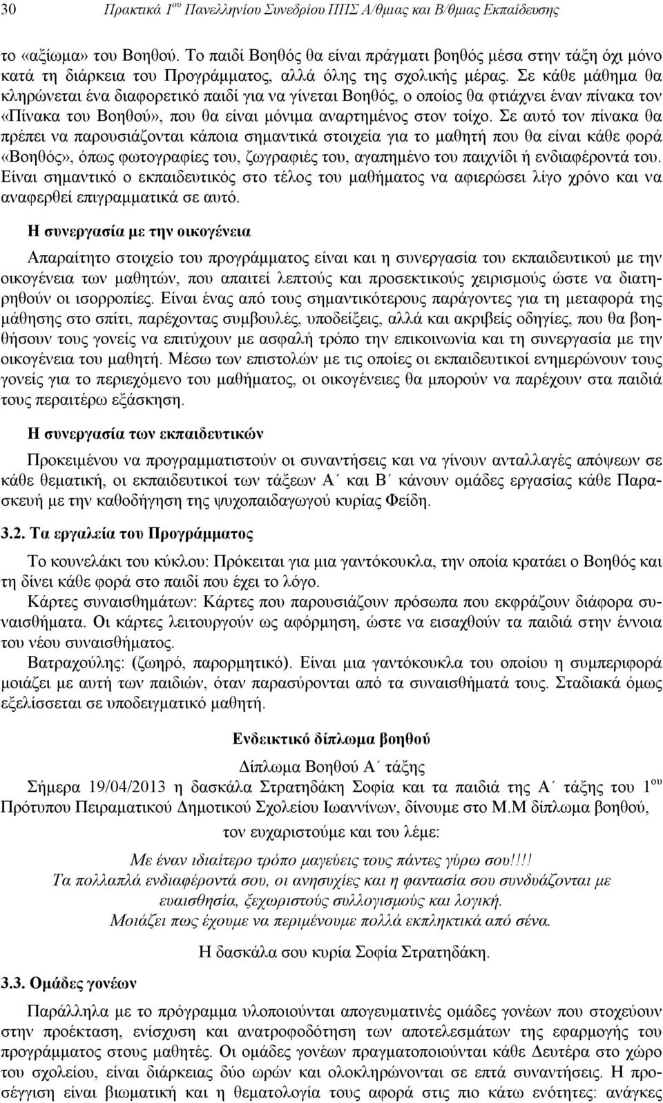 Σε κάθε μάθημα θα κληρώνεται ένα διαφορετικό παιδί για να γίνεται Βοηθός, ο οποίος θα φτιάχνει έναν πίνακα τον «Πίνακα του Βοηθού», που θα είναι μόνιμα αναρτημένος στον τοίχο.