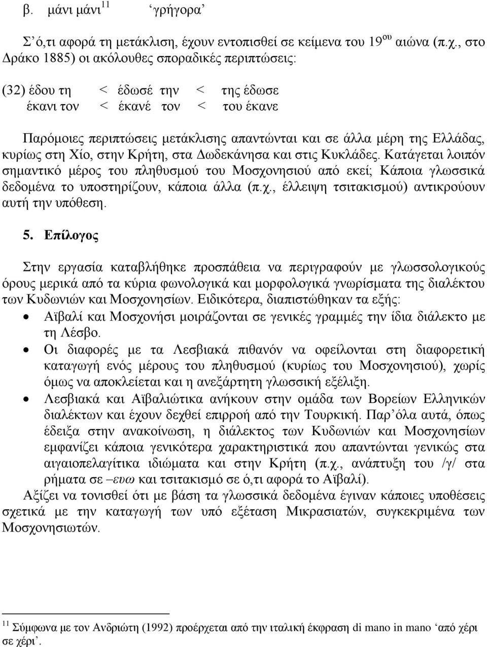 , ζην Γξάθν 1885) νη αθφινπζεο ζπνξαδηθέο πεξηπηψζεηο: (32) έδνπ ηε < έδσζέ ηελ < ηεο έδσζε έθαλη ηνλ < έθαλέ ηνλ < ηνπ έθαλε Παξφκνηεο πεξηπηψζεηο κεηάθιηζεο απαληψληαη θαη ζε άιια κέξε ηεο Διιάδαο,