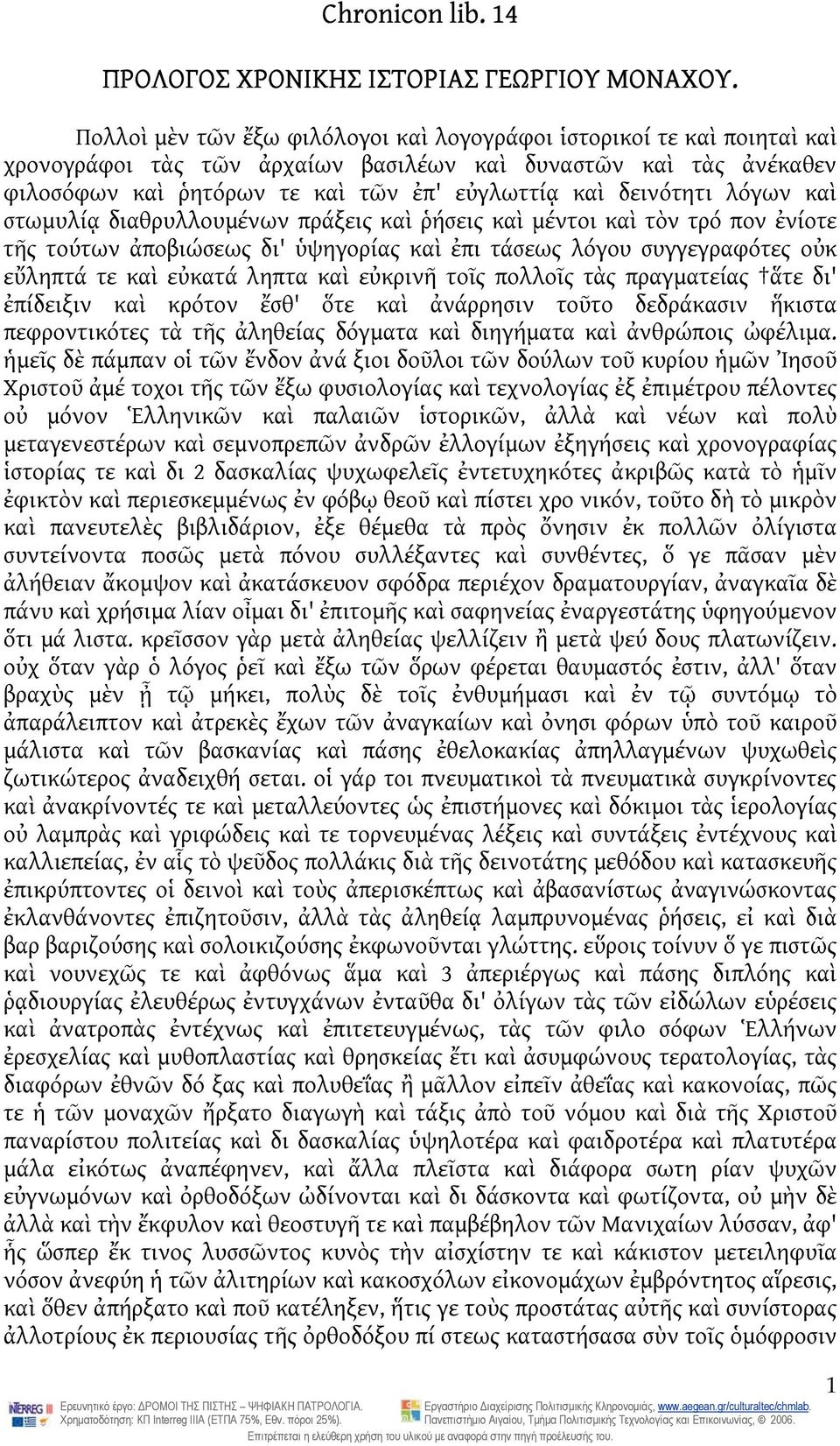 δεινότητι λόγων καὶ στωμυλίᾳ διαθρυλλουμένων πράξεις καὶ ῥήσεις καὶ μέντοι καὶ τὸν τρό πον ἐνίοτε τῆς τούτων ἀποβιώσεως δι' ὑψηγορίας καὶ ἐπι τάσεως λόγου συγγεγραφότες οὐκ εὔληπτά τε καὶ εὐκατά