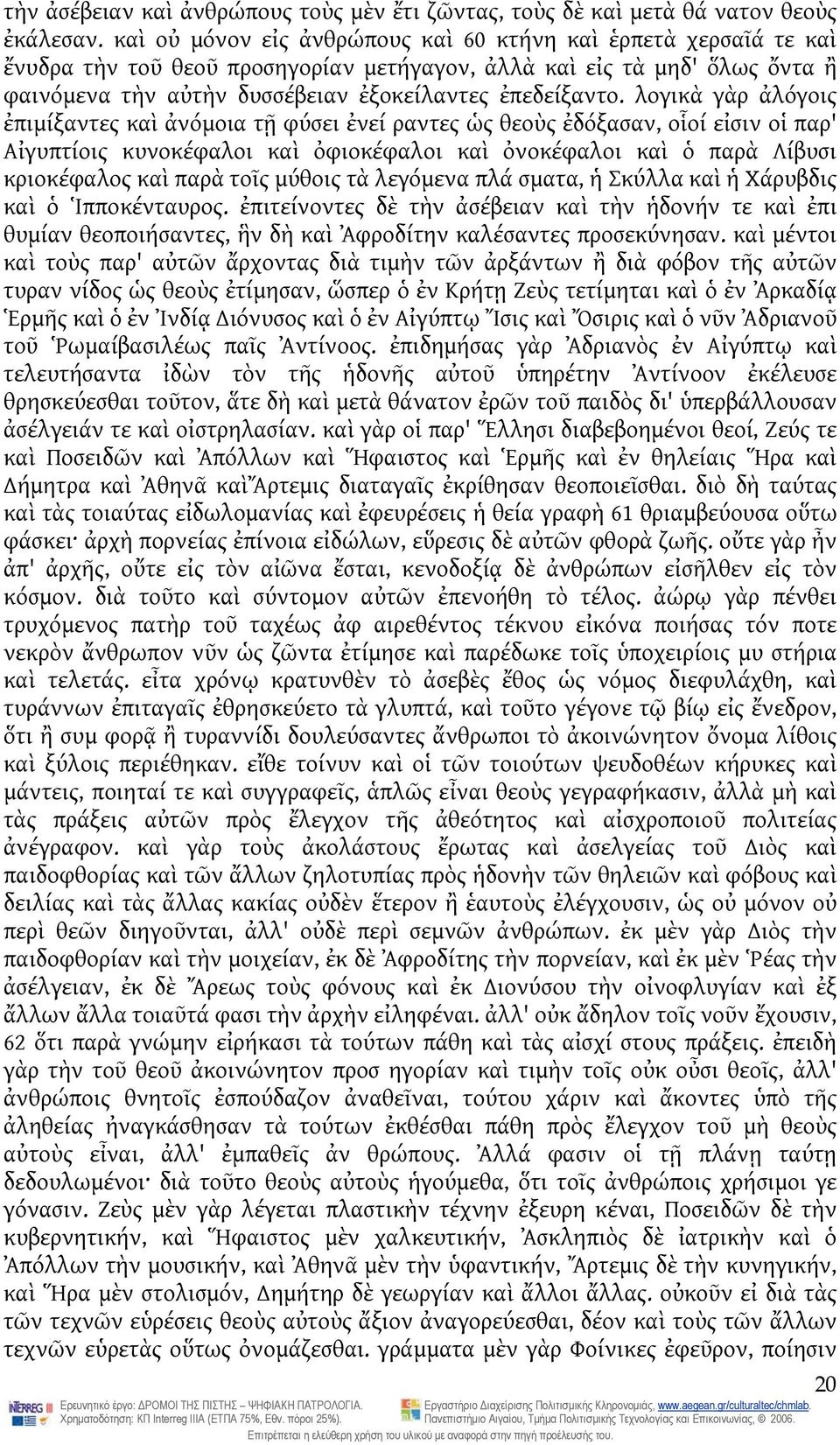 λογικὰ γὰρ ἀλόγοις ἐπιμίξαντες καὶ ἀνόμοια τῇ φύσει ἐνεί ραντες ὡς θεοὺς ἐδόξασαν, οἷοί εἰσιν οἱ παρ' Αἰγυπτίοις κυνοκέφαλοι καὶ ὀφιοκέφαλοι καὶ ὀνοκέφαλοι καὶ ὁ παρὰ Λίβυσι κριοκέφαλος καὶ παρὰ τοῖς