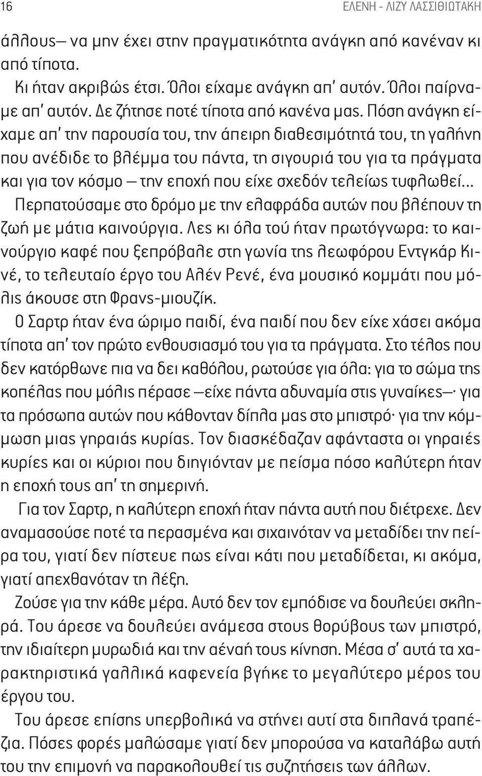 Πόση ανάγκη είχαμε απ την παρουσία του, την άπειρη διαθεσιμότητά του, τη γαλήνη που ανέδιδε το βλέμμα του πάντα, τη σιγουριά του για τα πράγματα και για τον κόσμο την εποχή που είχε σχεδόν τελείως