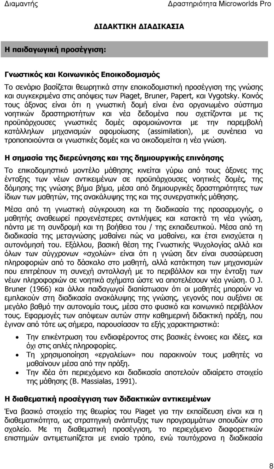 Κοινός τους άξονας είναι ότι η γνωστική δοµή είναι ένα οργανωµένο σύστηµα νοητικών δραστηριοτήτων και νέα δεδοµένα που σχετίζονται µε τις προϋπάρχουσες γνωστικές δοµές αφοµοιώνονται µε την παρεµβολή