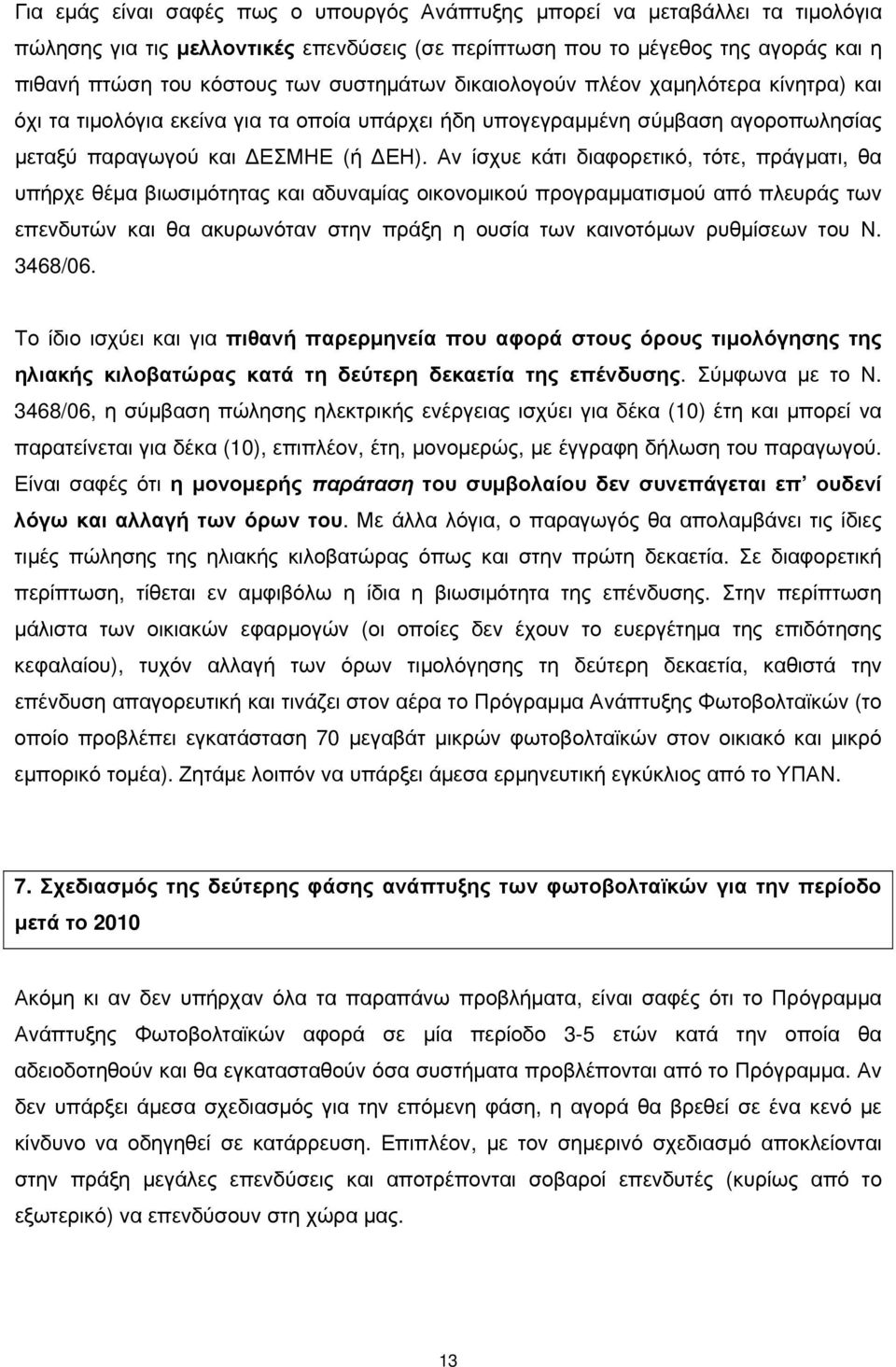 Αν ίσχυε κάτι διαφορετικό, τότε, πράγματι, θα υπήρχε θέμα βιωσιμότητας και αδυναμίας οικονομικού προγραμματισμού από πλευράς των επενδυτών και θα ακυρωνόταν στην πράξη η ουσία των καινοτόμων