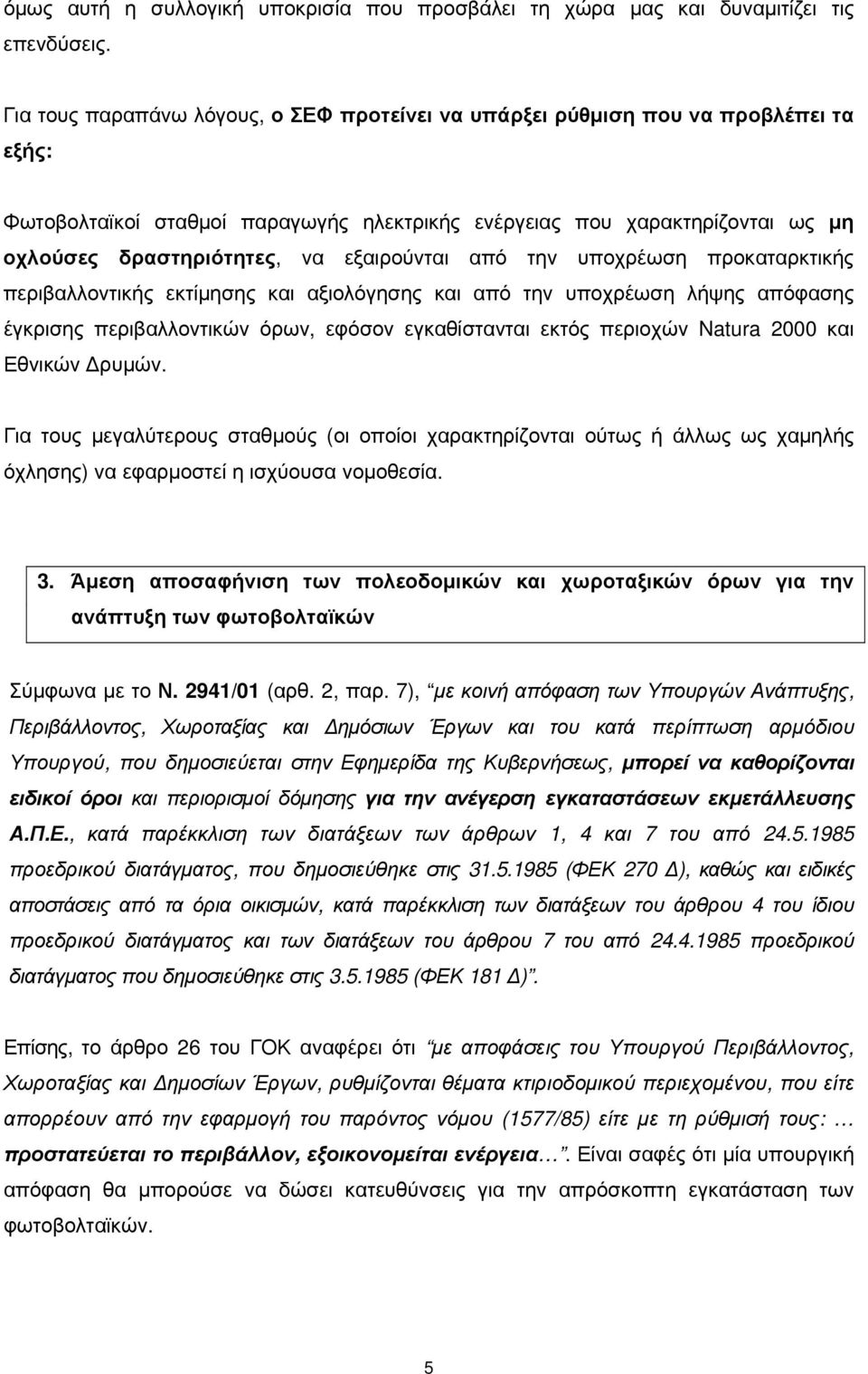 εξαιρούνται από την υποχρέωση προκαταρκτικής περιβαλλοντικής εκτίμησης και αξιολόγησης και από την υποχρέωση λήψης απόφασης έγκρισης περιβαλλοντικών όρων, εφόσον εγκαθίστανται εκτός περιοχών Natura