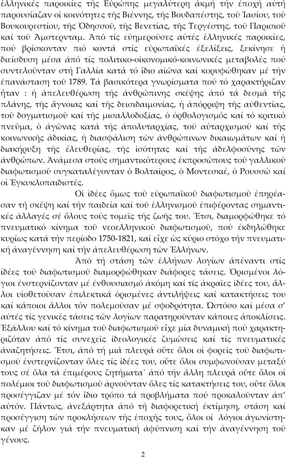 Ἀπό τίς εὐημεροῦσες αὐτές ἑλληνικές παροικίες, πού βρίσκονταν πιό κοντά στίς εὐρωπαϊκές ἐξελίξεις, ξεκίνησε ἡ διείσδυση μέσα ἀπό τίς πολιτικο-οἰκονομικό-κοινωνικές μεταβολές πού συντελοῦνταν στή