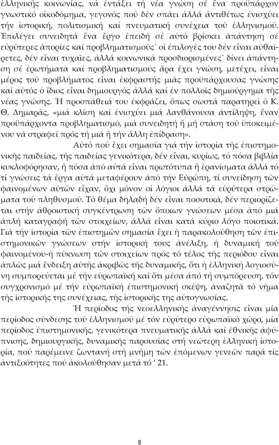 ἀπάντηση σέ ἐρωτήματα καί προβληματισμούς ἄρα ἔχει γνώση, μετέχει, εἶναι μέρος τοῦ προβλήματος εἶναι ἐκφραστής μιᾶς προϋπάρχουσας γνώσης καί αὐτός ὁ ἴδιος εἶναι δημιουργός ἀλλά καί ἐν πολλοῖς