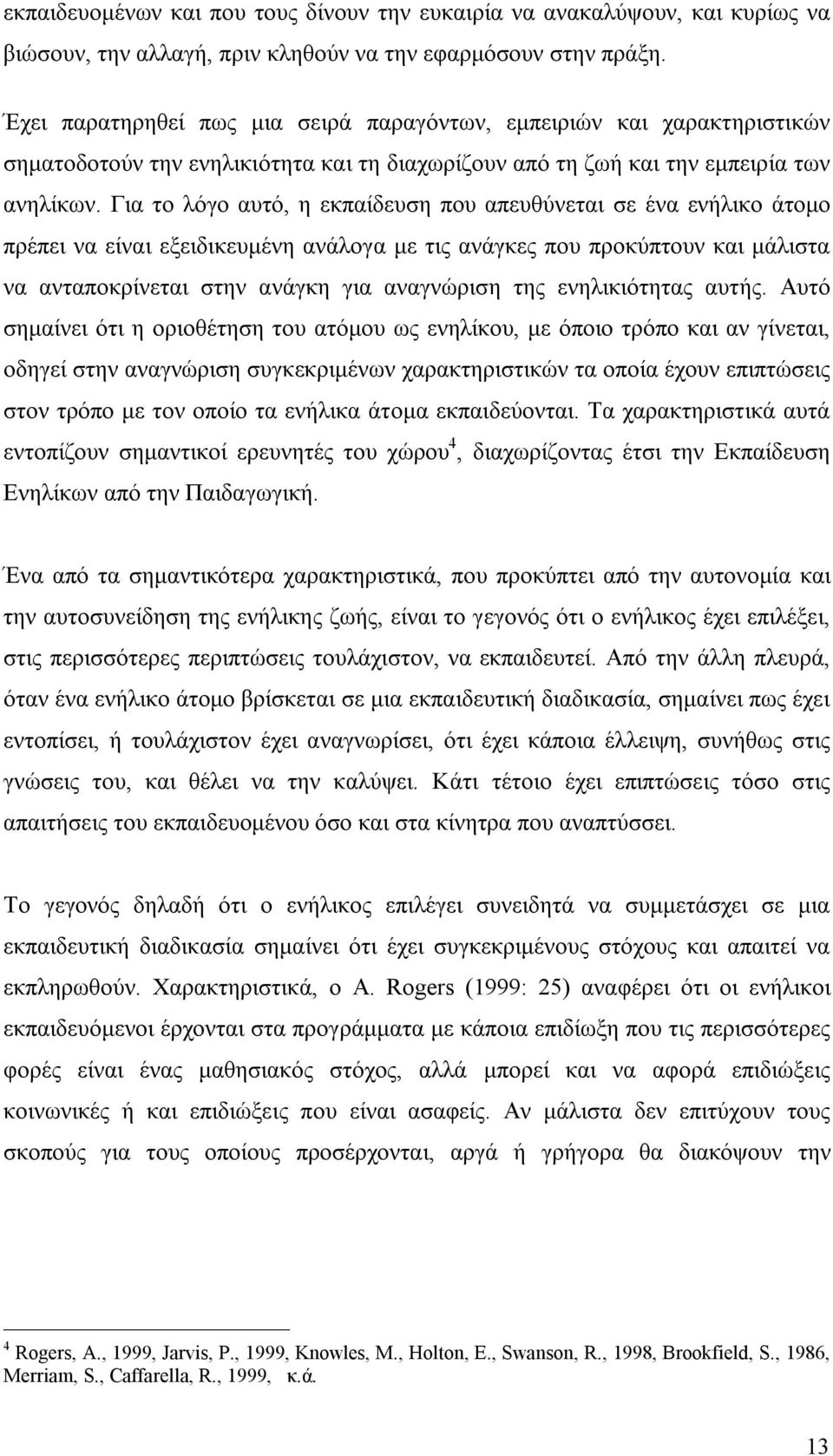 Για το λόγο αυτό, η εκπαίδευση που απευθύνεται σε ένα ενήλικο άτομο πρέπει να είναι εξειδικευμένη ανάλογα με τις ανάγκες που προκύπτουν και μάλιστα να ανταποκρίνεται στην ανάγκη για αναγνώριση της