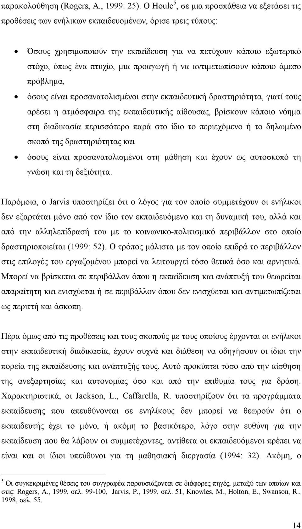 προαγωγή ή να αντιμετωπίσουν κάποιο άμεσο πρόβλημα, όσους είναι προσανατολισμένοι στην εκπαιδευτική δραστηριότητα, γιατί τους αρέσει η ατμόσφαιρα της εκπαιδευτικής αίθουσας, βρίσκουν κάποιο νόημα στη