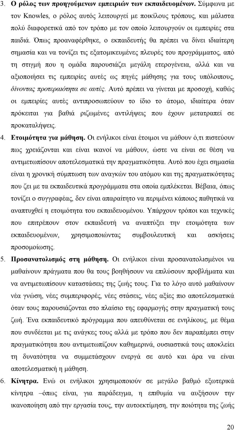 Όπως προαναφέρθηκε, ο εκπαιδευτής θα πρέπει να δίνει ιδιαίτερη σημασία και να τονίζει τις εξατομικευμένες πλευρές του προγράμματος, από τη στιγμή που η ομάδα παρουσιάζει μεγάλη ετερογένεια, αλλά και