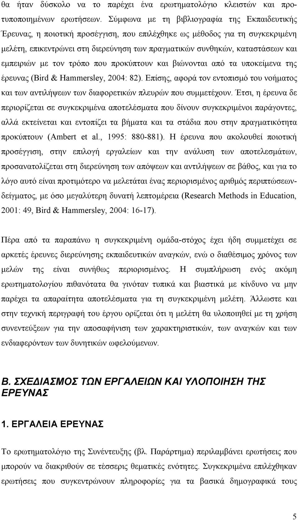 και εμπειριών με τον τρόπο που προκύπτουν και βιώνονται από τα υποκείμενα της έρευνας (Bird & Hammersley, 2004: 82).