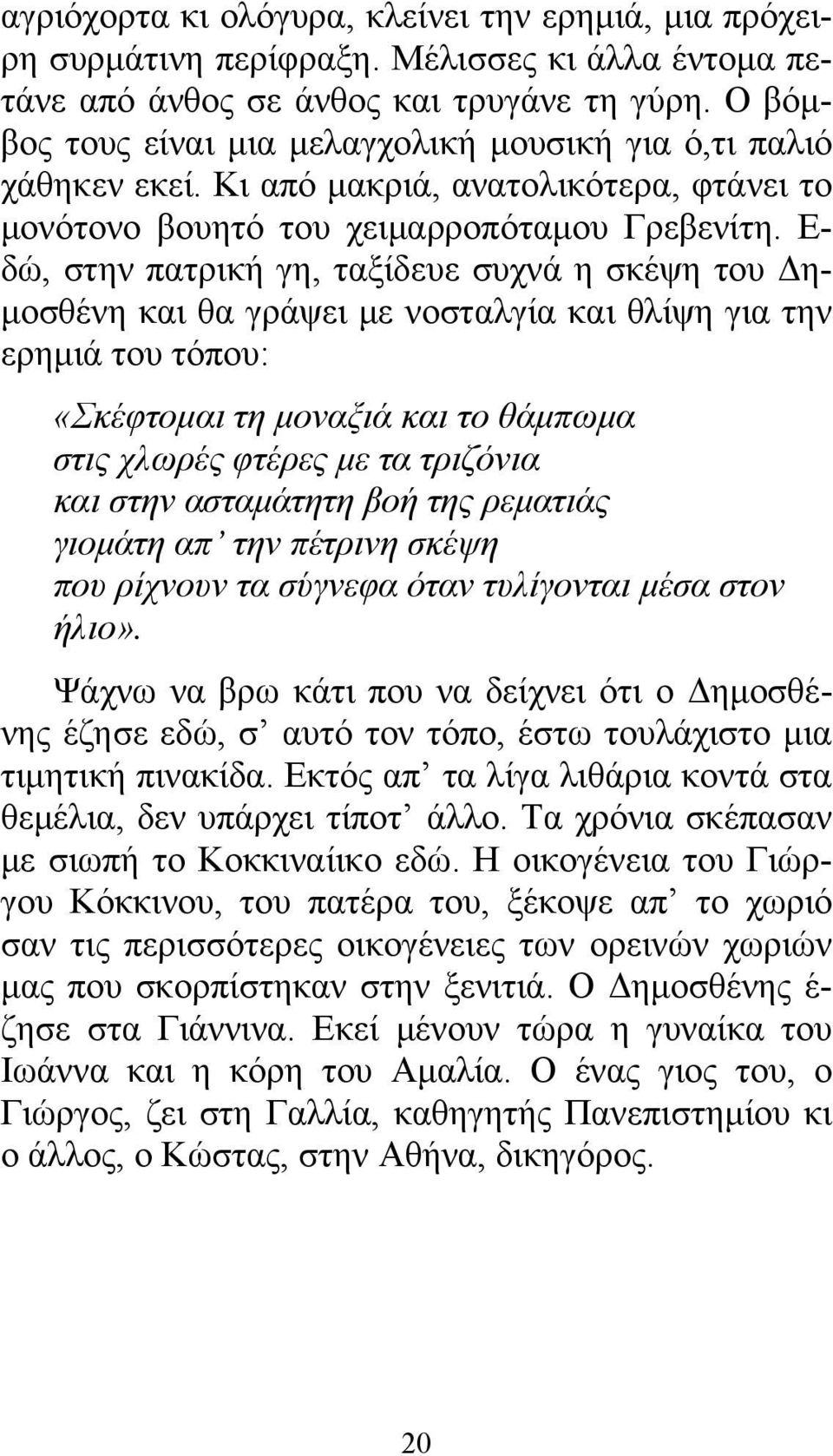 Ε- δώ, στην πατρική γη, ταξίδευε συχνά η σκέψη του Δημοσθένη και θα γράψει με νοσταλγία και θλίψη για την ερημιά του τόπου: «Σκέφτομαι τη μοναξιά και το θάμπωμα στις χλωρές φτέρες με τα τριζόνια και