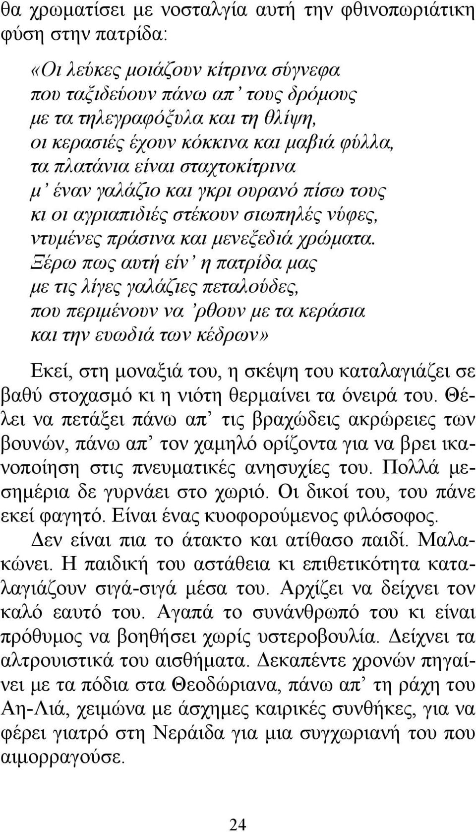 Ξέρω πως αυτή είν η πατρίδα μας με τις λίγες γαλάζιες πεταλούδες, που περιμένουν να ρθουν με τα κεράσια και την ευωδιά των κέδρων» Εκεί, στη μοναξιά του, η σκέψη του καταλαγιάζει σε βαθύ στοχασμό κι