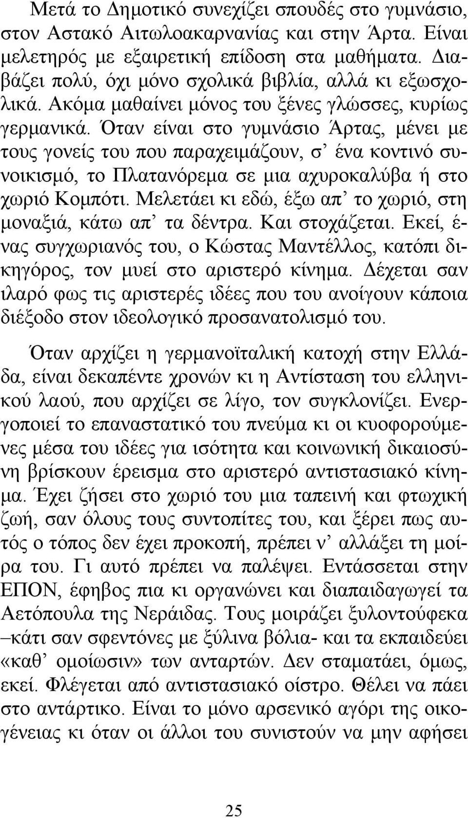 Όταν είναι στο γυμνάσιο Άρτας, μένει με τους γονείς του που παραχειμάζουν, σ ένα κοντινό συνοικισμό, το Πλατανόρεμα σε μια αχυροκαλύβα ή στο χωριό Κομπότι.