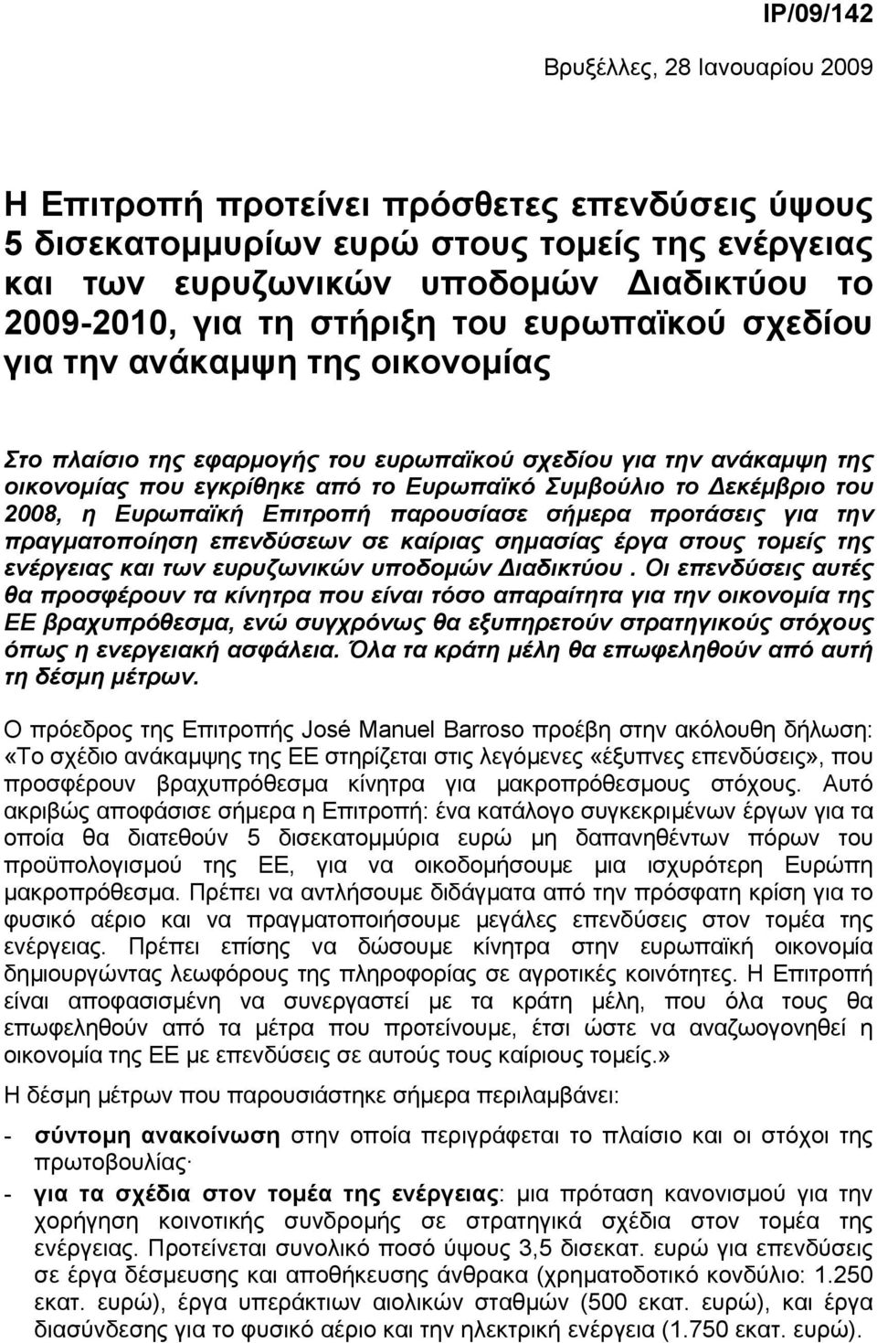 του 2008, η Ευρωπαϊκή Επιτροπή παρουσίασε σήµερα προτάσεις για την πραγµατοποίηση επενδύσεων σε καίριας σηµασίας έργα στους τοµείς της ενέργειας και των ευρυζωνικών υποδοµών ιαδικτύου.