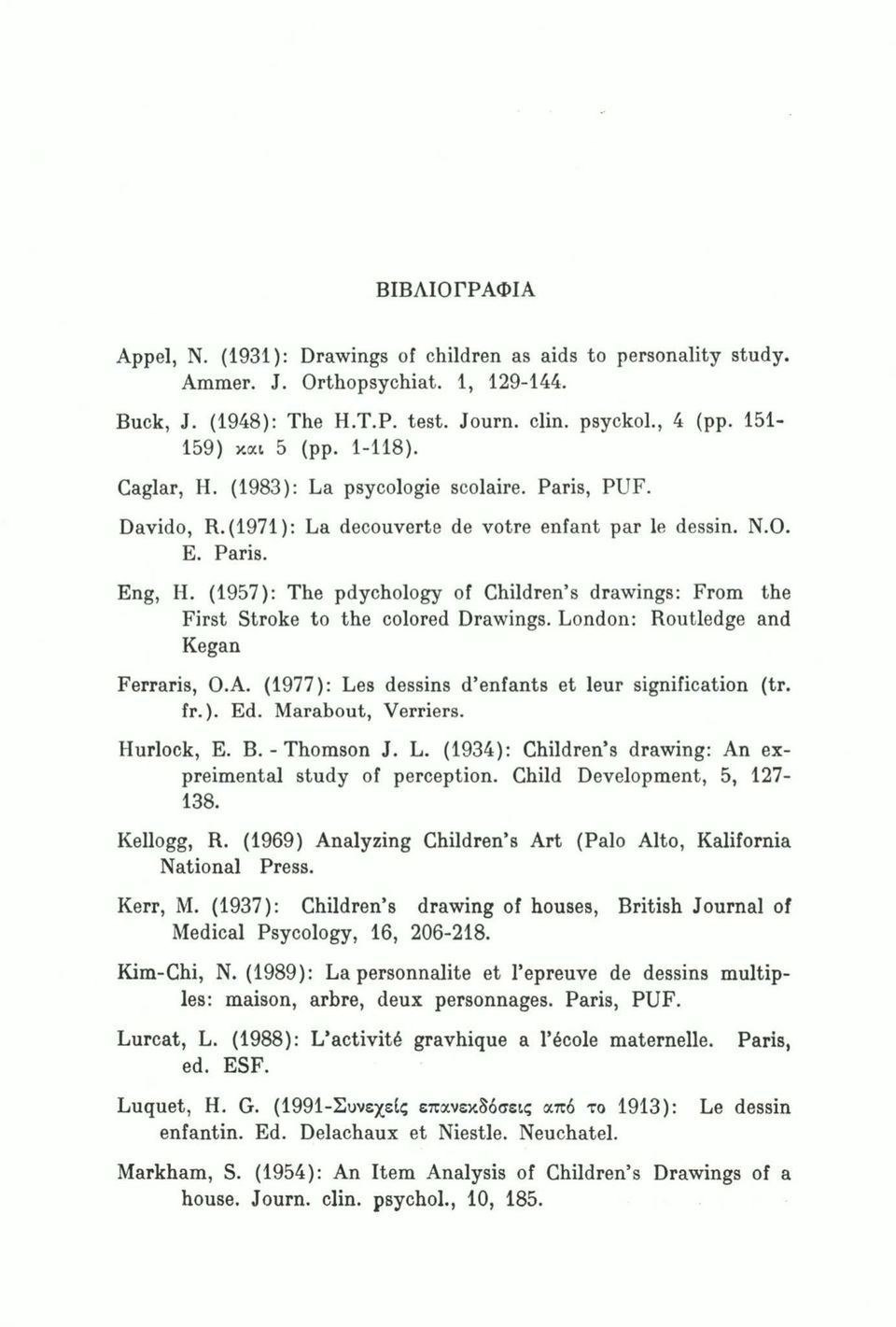 (1957): The pdychology of Children s drawings: From the First Stroke to the colored Drawings. London: Routledge and Kegan Ferraris, O.A. (1977): Les dessins d enfants et leur signification (tr. fr. ).