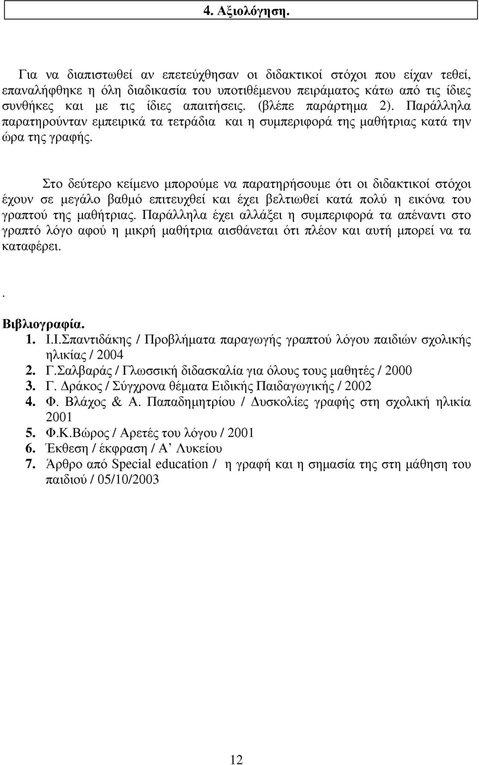 παράρτημα 2). Παράλληλα παρατηρούνταν εμπειρικά τα τετράδια και η συμπεριφορά της μαθήτριας κατά την ώρα της γραφής.