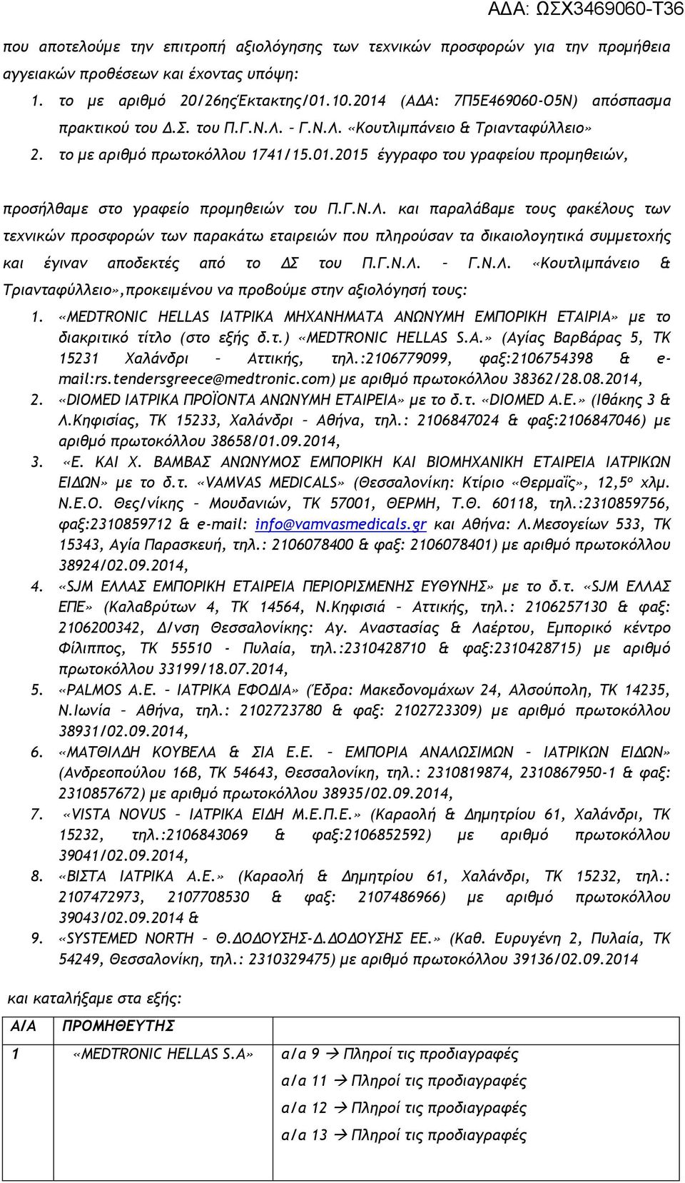 Γ.Ν.Λ. και παραλάβαμε τους φακέλους των τεχνικών προσφορών των παρακάτω εταιρειών που πληρούσαν τα δικαιολογητικά συμμετοχής και έγιναν αποδεκτές από το ΔΣ του Π.Γ.Ν.Λ. Γ.Ν.Λ. «Κουτλιμπάνειο & Τριανταφύλλειο»,προκειμένου να προβούμε στην αξιολόγησή τους: 1.