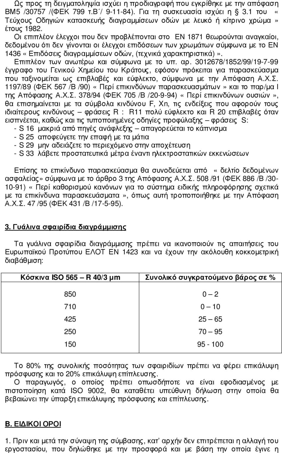 Οι επιπλέον έλεγχοι που δεν προβλέπονται στο ΕΝ 1871 θεωρούνται αναγκαίοι, δεδοµένου ότι δεν γίνονται οι έλεγχοι επιδόσεων των χρωµάτων σύµφωνα µε το ΕΝ 1436 «Επιδόσεις διαγραµµίσεων οδών, (τεχνικά