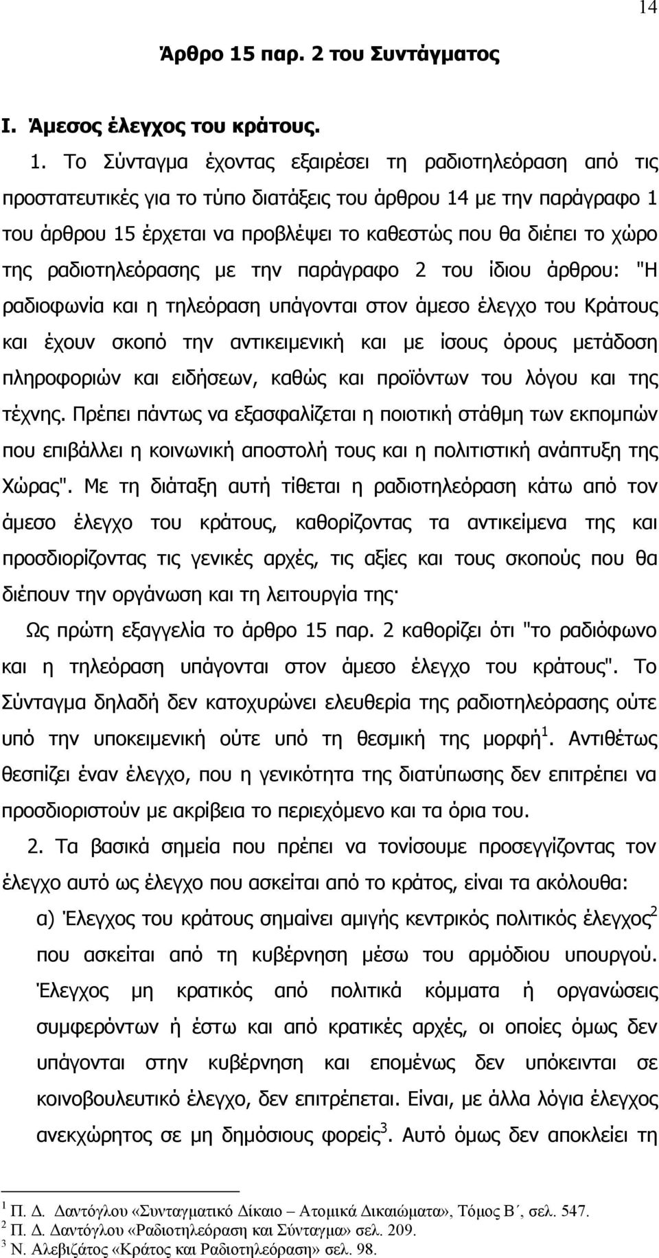 Το Σύνταγµα έχοντας εξαιρέσει τη ραδιοτηλεόραση από τις προστατευτικές για το τύπο διατάξεις του άρθρου 14 µε την παράγραφο 1 του άρθρου 15 έρχεται να προβλέψει το καθεστώς που θα διέπει το χώρο της