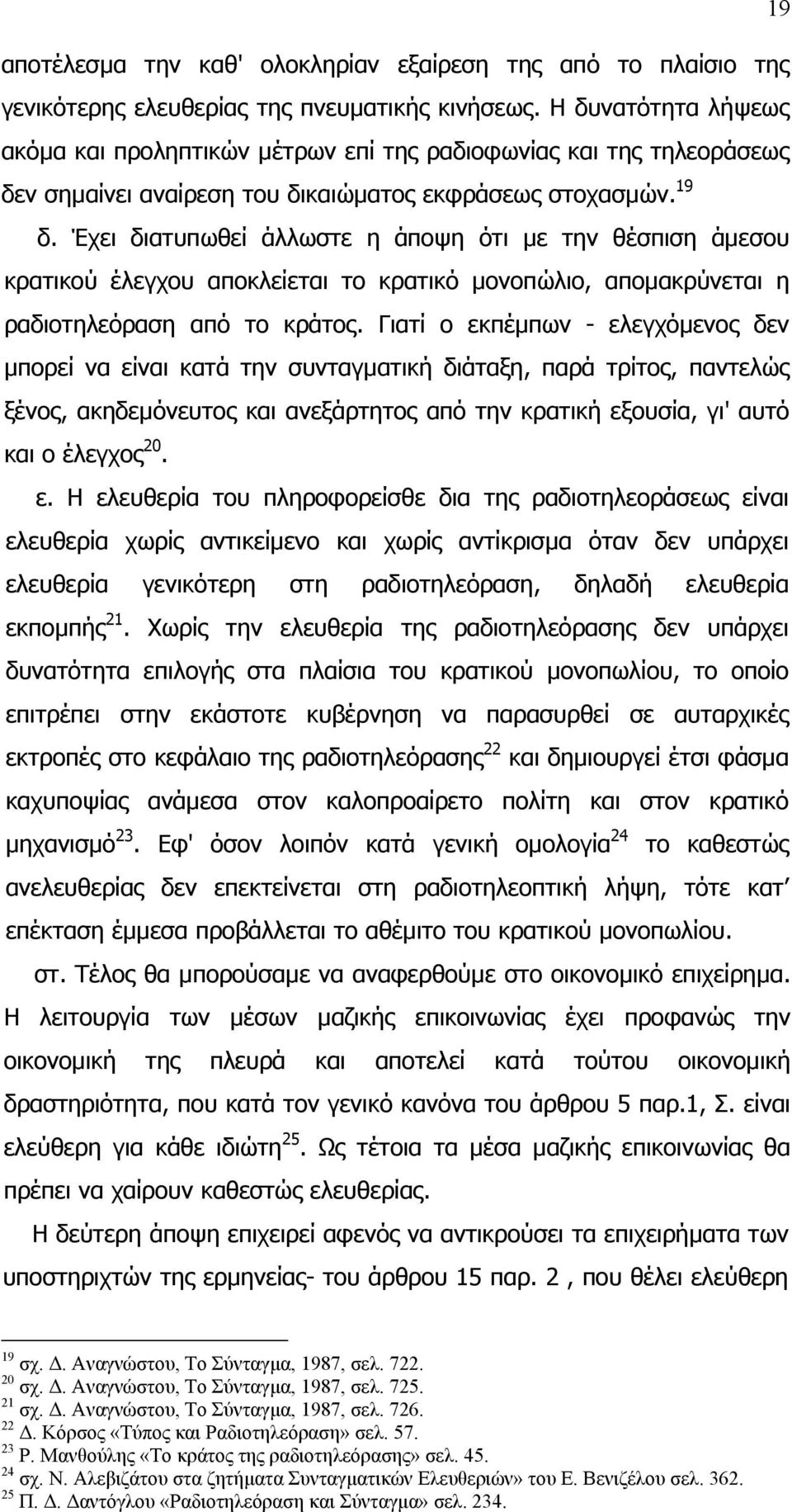 Έχει διατυπωθεί άλλωστε η άποψη ότι µε την θέσπιση άµεσου κρατικού έλεγχου αποκλείεται το κρατικό µονοπώλιο, αποµακρύνεται η ραδιοτηλεόραση από το κράτος.