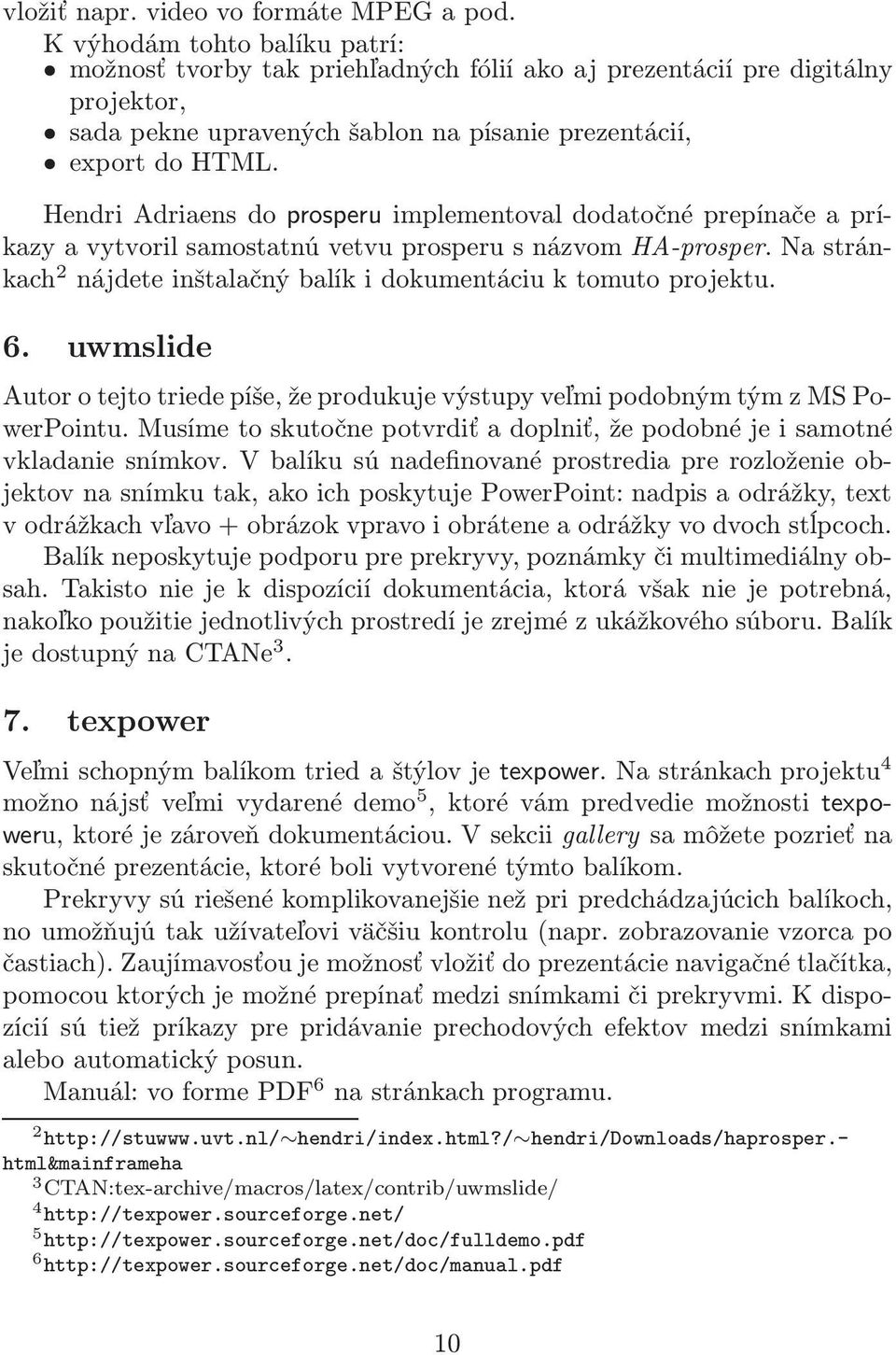 Hendri Adriaens do prosperu implementoval dodatočné prepínače a príkazy a vytvoril samostatnú vetvu prosperu s názvom HA-prosper. Na stránkach 2 nájdeteinštalačnýbalíkidokumentáciuktomutoprojektu. 6.