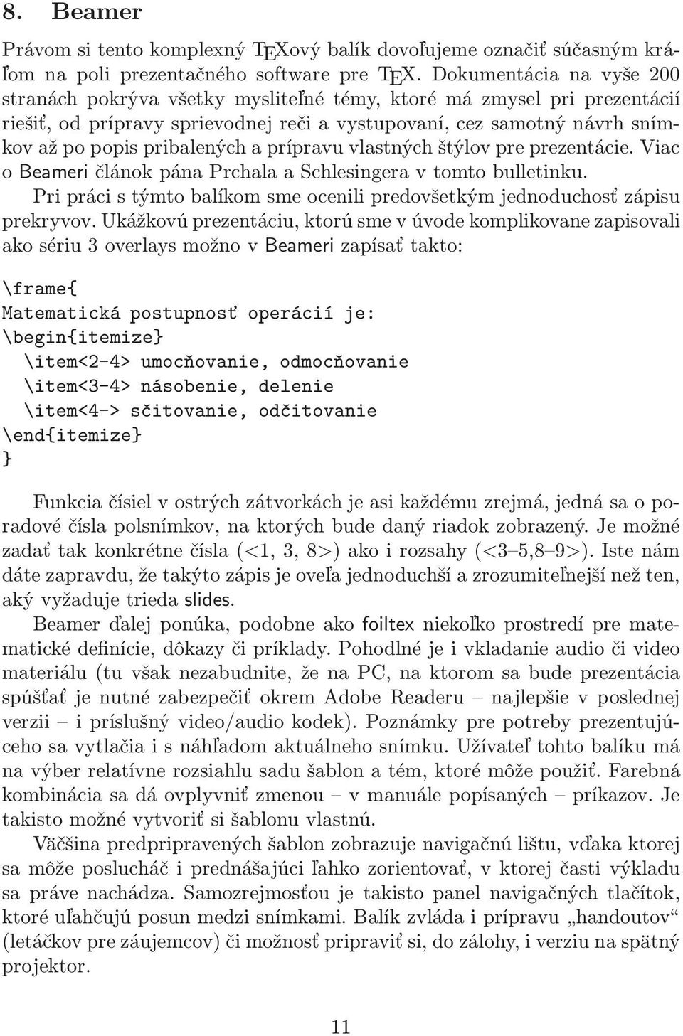 a prípravu vlastných štýlov pre prezentácie. Viac o Beameri článok pána Prchala a Schlesingera v tomto bulletinku. Pri práci s týmto balíkom sme ocenili predovšetkým jednoduchosť zápisu prekryvov.