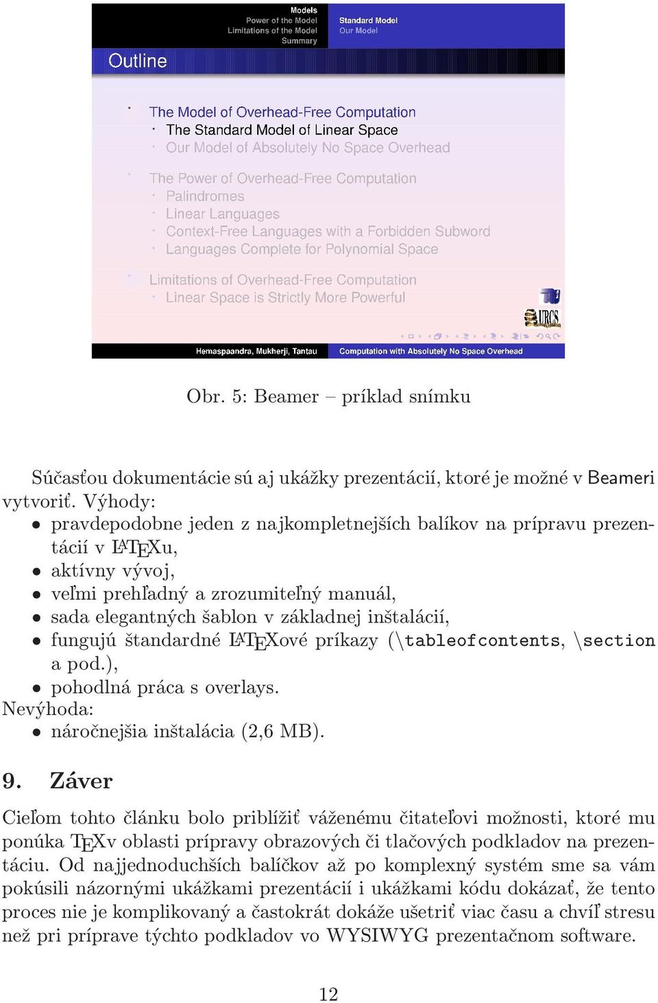 fungujúštandardnél A TEXovépríkazy(\tableofcontents, \section apod.), pohodlná práca s overlays. Nevýhoda: náročnejšia inštalácia(2,6 MB). 9.