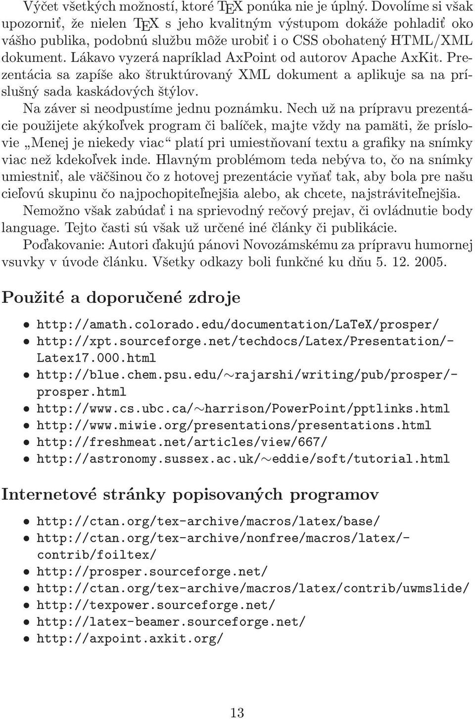 Lákavo vyzerá napríklad AxPoint od autorov Apache AxKit. Prezentácia sa zapíše ako štruktúrovaný XML dokument a aplikuje sa na príslušný sada kaskádových štýlov.