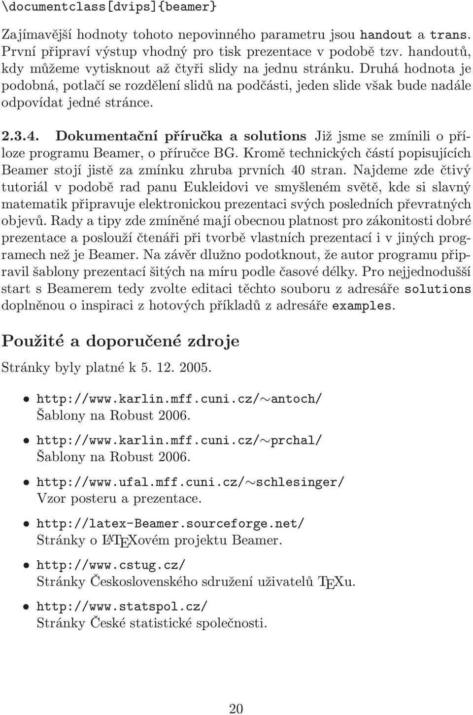 Dokumentační příručka a solutions Již jsme se zmínili o příloze programu Beamer, o příručce BG. Kromě technických částí popisujících Beamer stojí jistě za zmínku zhruba prvních 40 stran.