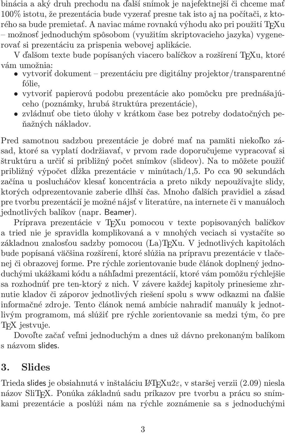 V ďalšom texte bude popísaných viacero balíčkov a rozšírení TEXu, ktoré vám umožnia: vytvoriť dokument prezentáciu pre digitálny projektor/transparentné fólie, vytvoriť papierovú podobu prezentácie