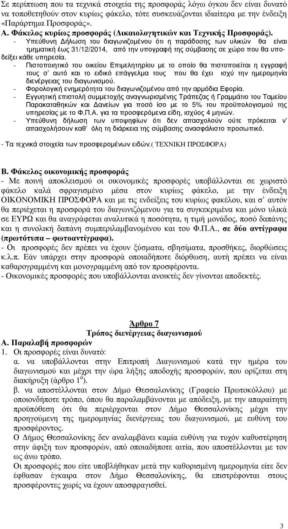 - Υπεύθυνη ήλωση του διαγωνιζοµένου ότι η παράδοσης των υλικών θα είναι τµηµατική έως 31/1/014, από την υπογραφή της σύµβασης σε χώρο που θα υποδείξει κάθε υπηρεσία.