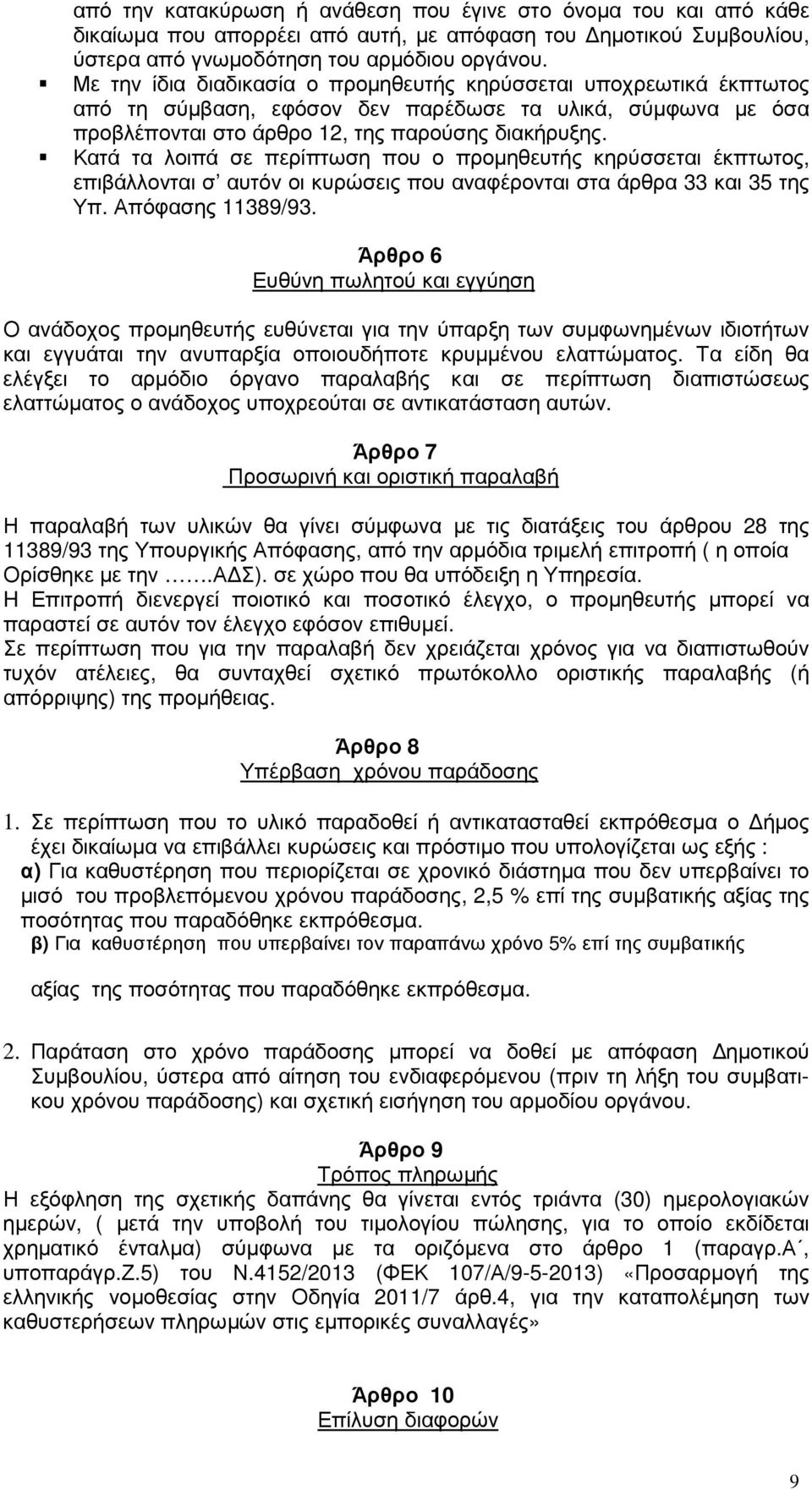 Κατά τα λοιπά σε περίπτωση που ο προµηθευτής κηρύσσεται έκπτωτος, επιβάλλονται σ αυτόν οι κυρώσεις που αναφέρονται στα άρθρα 33 και 35 της Υπ. Απόφασης 11389/93.