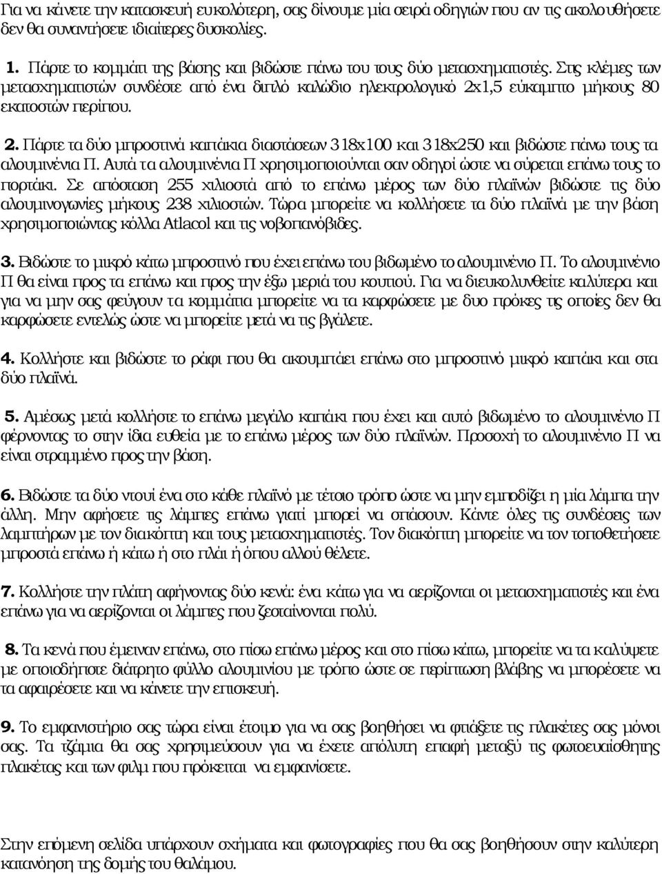 1,5 εύκαµπτο µήκους 80 εκατοστών περίπου. 2. Πάρτε τα δύο µπροστινά καπάκια διαστάσεων 318x100 και 318x250 και βιδώστε πάνω τους τα αλουµινένια Π.