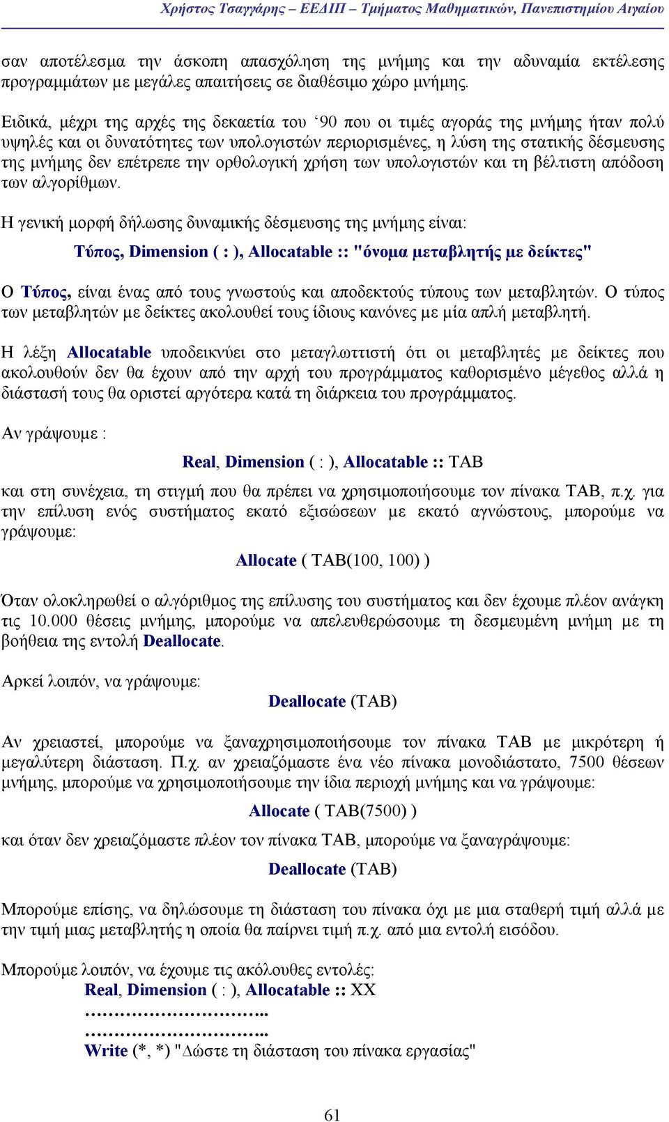 Ειδικά, µέχρι της αρχές της δεκαετία του 90 που οι τιµές αγοράς της µνήµης ήταν πολύ υψηλές και οι δυνατότητες των υπολογιστών περιορισµένες, η λύση της στατικής δέσµευσης της µνήµης δεν επέτρεπε την