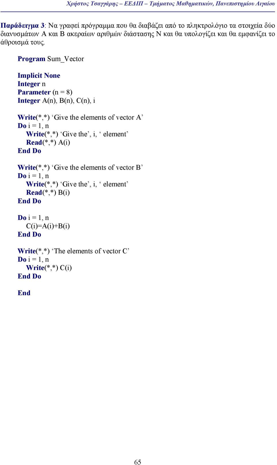 Program Sum_Vector Implicit None Integer n Parameter (n = 8) (n), B(n), C(n), i Write(*,*) Give the elements of vector A Write(*,*) Give the, i,