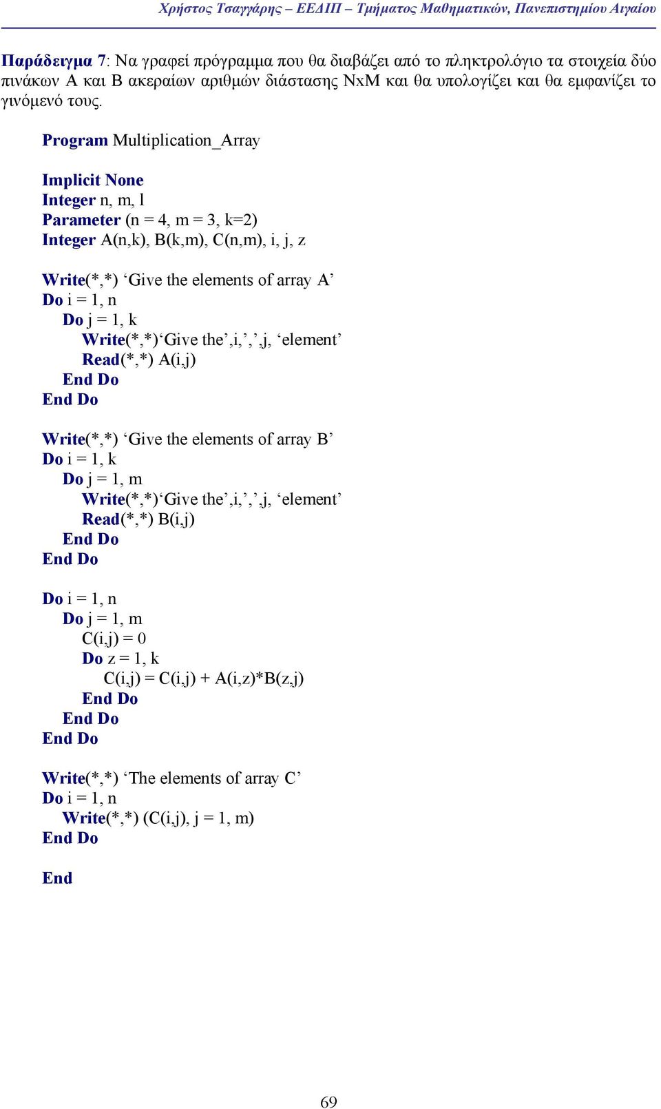 Program Multiplication_Array Implicit None Integer n, m, l Parameter (n = 4, m = 3, k=2) (n,k), B(k,m), C(n,m), i, j, z Write(*,*) Give the elements of array A Do j = 1, k Write(*,*)