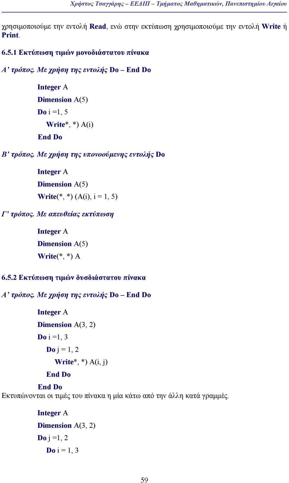 Με χρήση της υπονοούµενης εντολής Do Dimension A(5) Write(*, *) (A(i), i = 1, 5) Γ τρόπος. Με απευθείας εκτύπωση Dimension A(5) Write(*, *) Α 6.5.2 Εκτύπωση τιµών δυσδιάστατου πίνακα Α τρόπος.