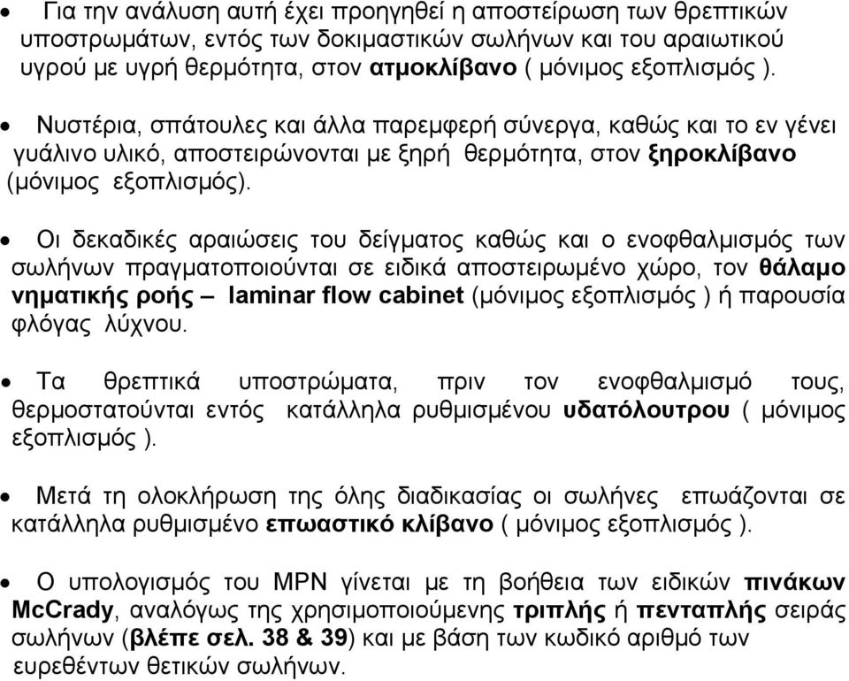 Οι δεκαδικές αραιώσεις του δείγματος καθώς και ο ενοφθαλμισμός των σωλήνων πραγματοποιούνται σε ειδικά αποστειρωμένο χώρο, τον θάλαμο νηματικής ροής laminar flow cabinet (μόνιμος εξοπλισμός ) ή