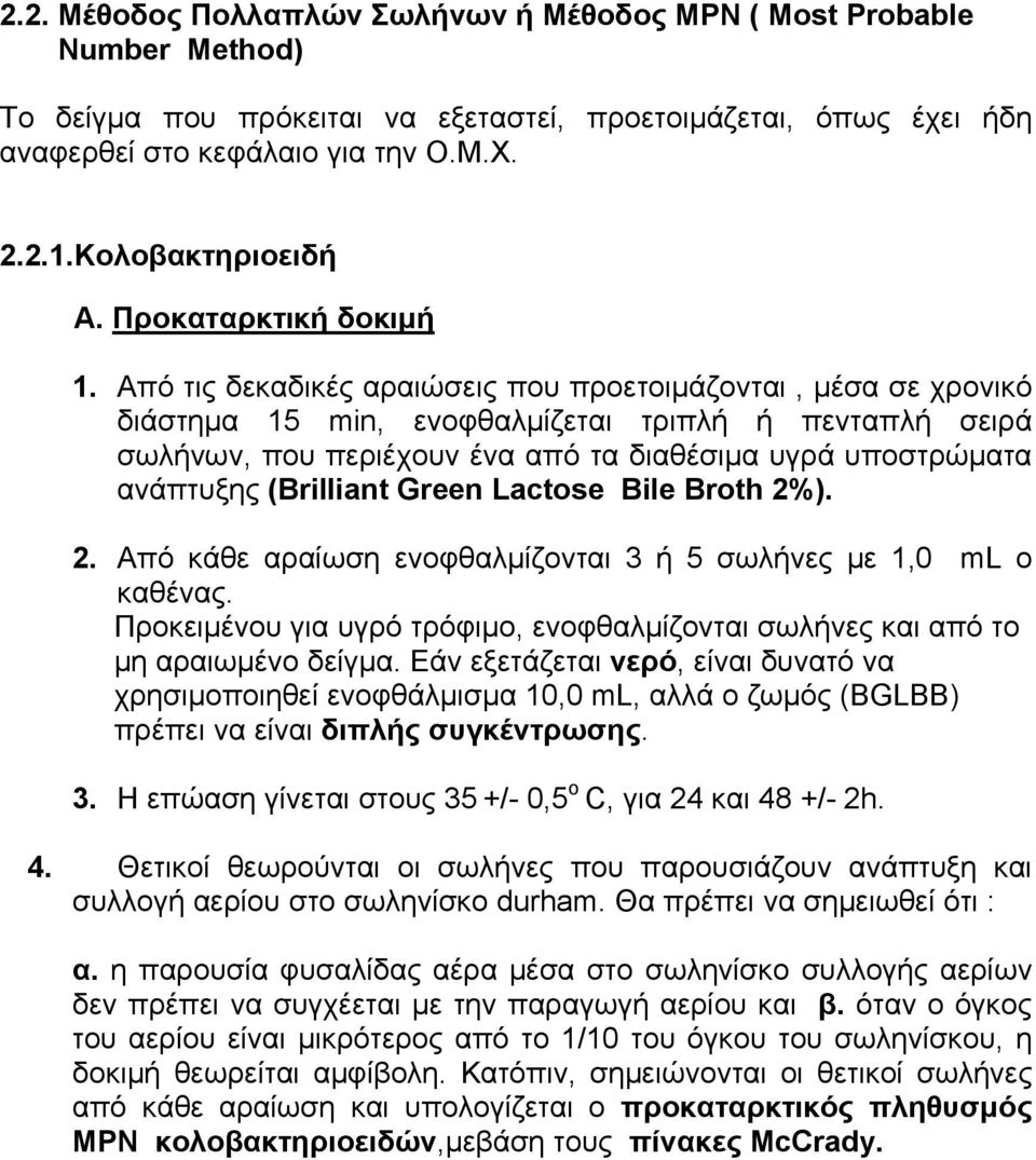 Από τις δεκαδικές αραιώσεις που προετοιμάζονται, μέσα σε χρονικό διάστημα 15 min, ενοφθαλμίζεται τριπλή ή πενταπλή σειρά σωλήνων, που περιέχουν ένα από τα διαθέσιμα υγρά υποστρώματα ανάπτυξης