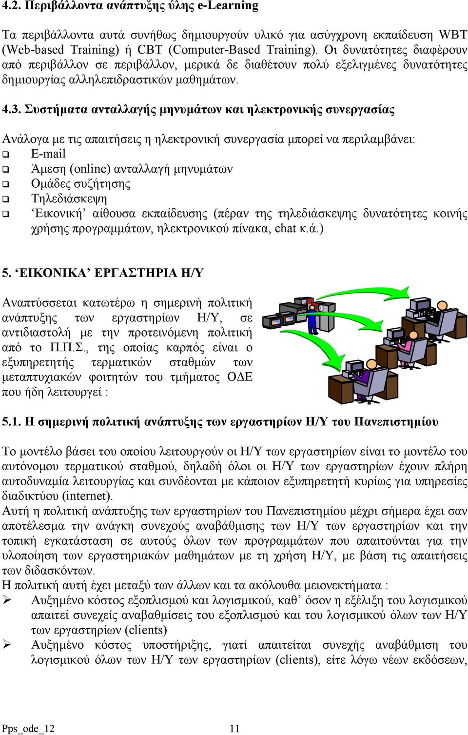 Συστήµατα ανταλλαγής µηνυµάτων και ηλεκτρονικής συνεργασίας Ανάλογα µε τις απαιτήσεις η ηλεκτρονική συνεργασία µπορεί να περιλαµβάνει: E-mail Άµεση (online) ανταλλαγή µηνυµάτων Οµάδες συζήτησης